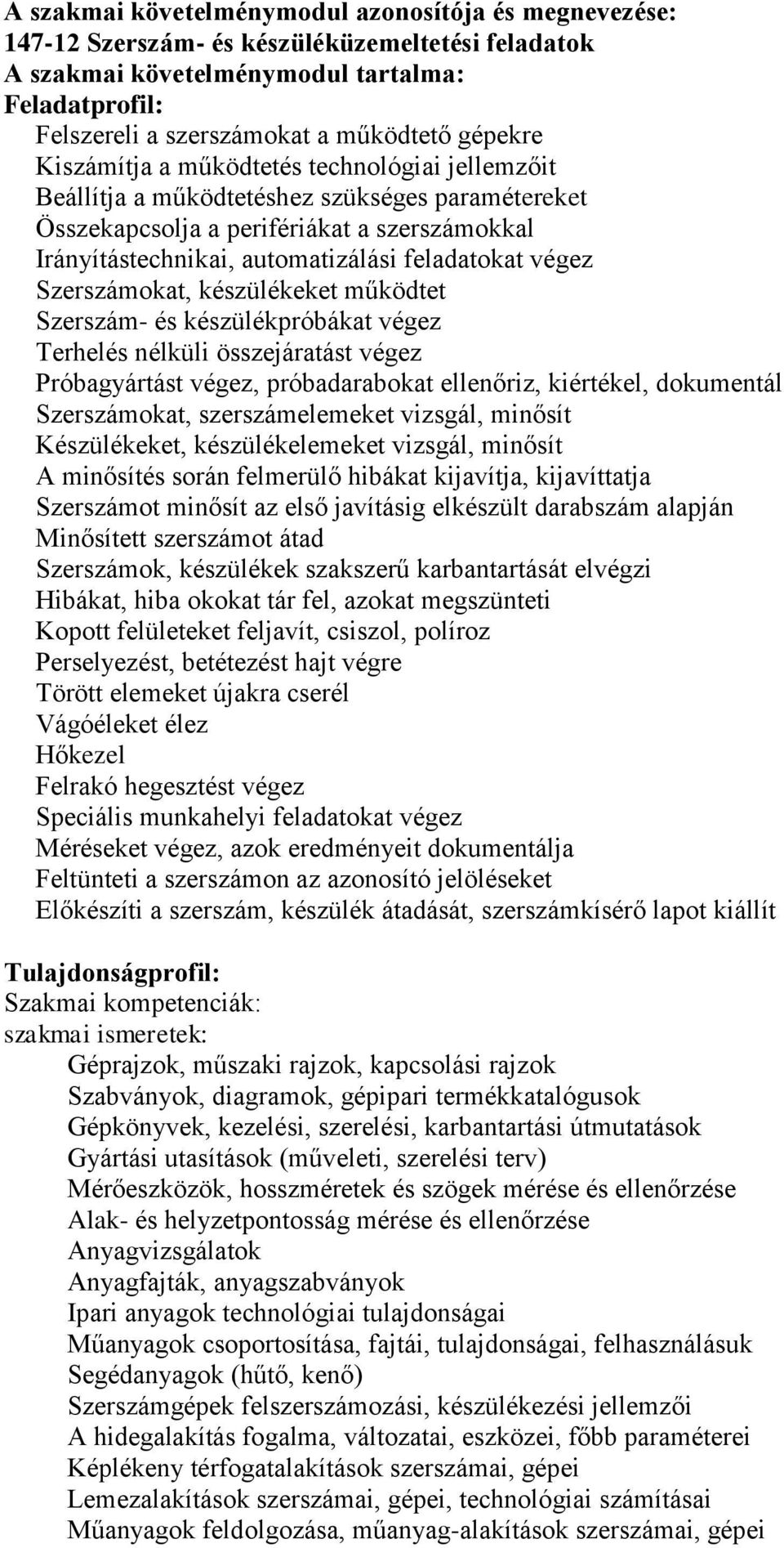 végez Szerszámokat, készülékeket működtet Szerszám- és készülékpróbákat végez Terhelés nélküli összejáratást végez Próbagyártást végez, próbadarabokat ellenőriz, kiértékel, dokumentál Szerszámokat,