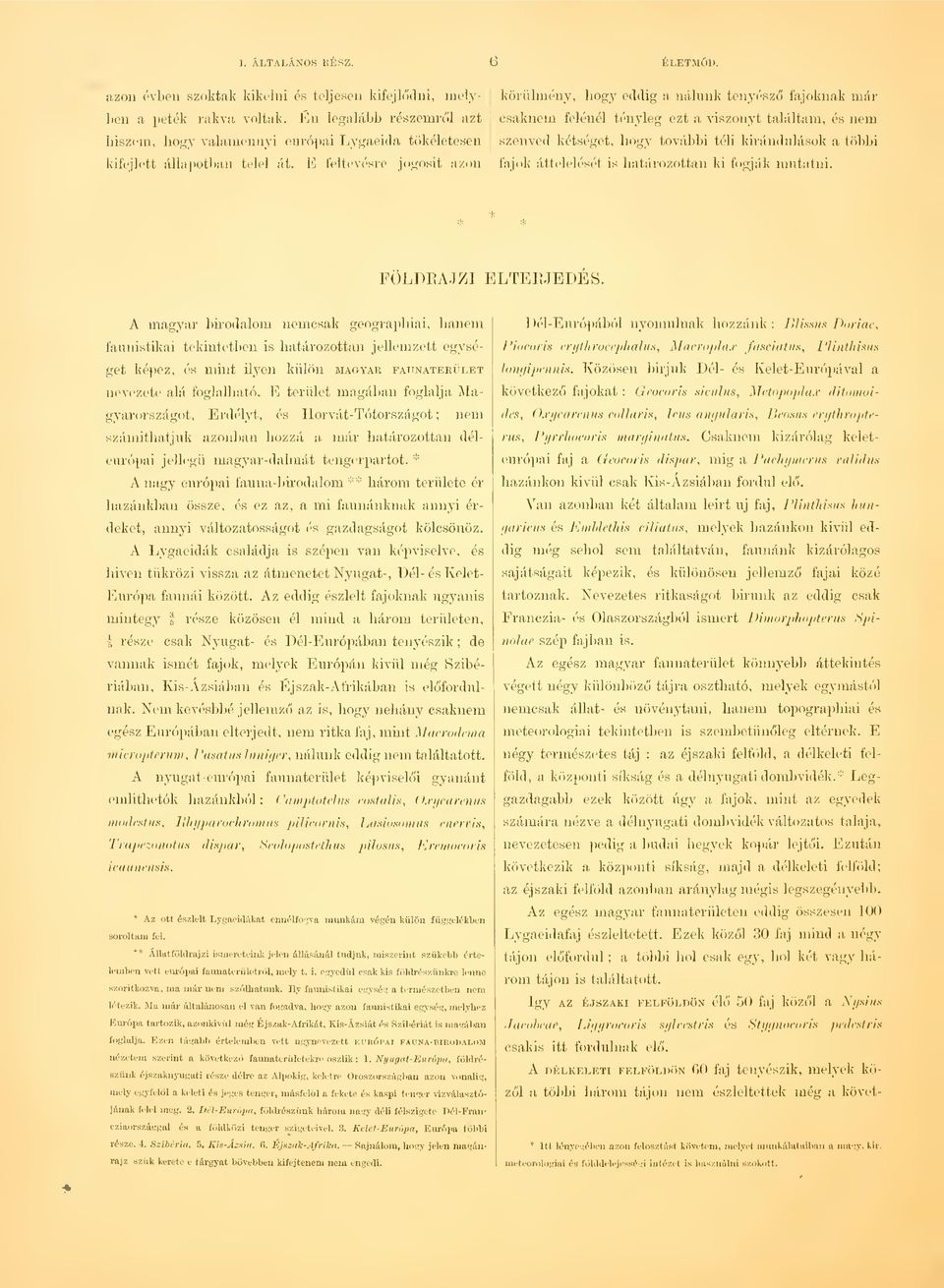 E feltevésre jogosit azon körülmény, hogy eddig a nálunk tenyész fajoknak már csaknem felénél tényleg ezt a viszonyt találtam, és nem szenved kétséget, liogy további téli kirándulások a többi fajok
