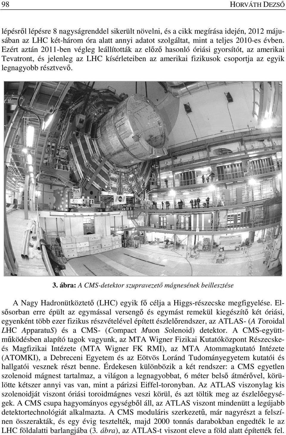 ábra: A CMS-detektor szupravezető mágnesének beillesztése A Nagy Hadronütköztető (LHC) egyik fő célja a Higgs-részecske megfigyelése.