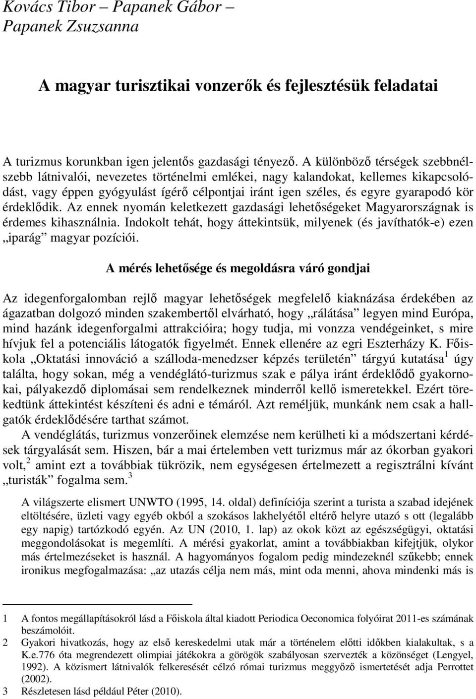 érdeklődik. Az ennek nyomán keletkezett gazdasági lehetőségeket Magyarországnak is érdemes kihasználnia. Indokolt tehát, hogy áttekintsük, milyenek (és javíthatók-e) ezen iparág magyar pozíciói.