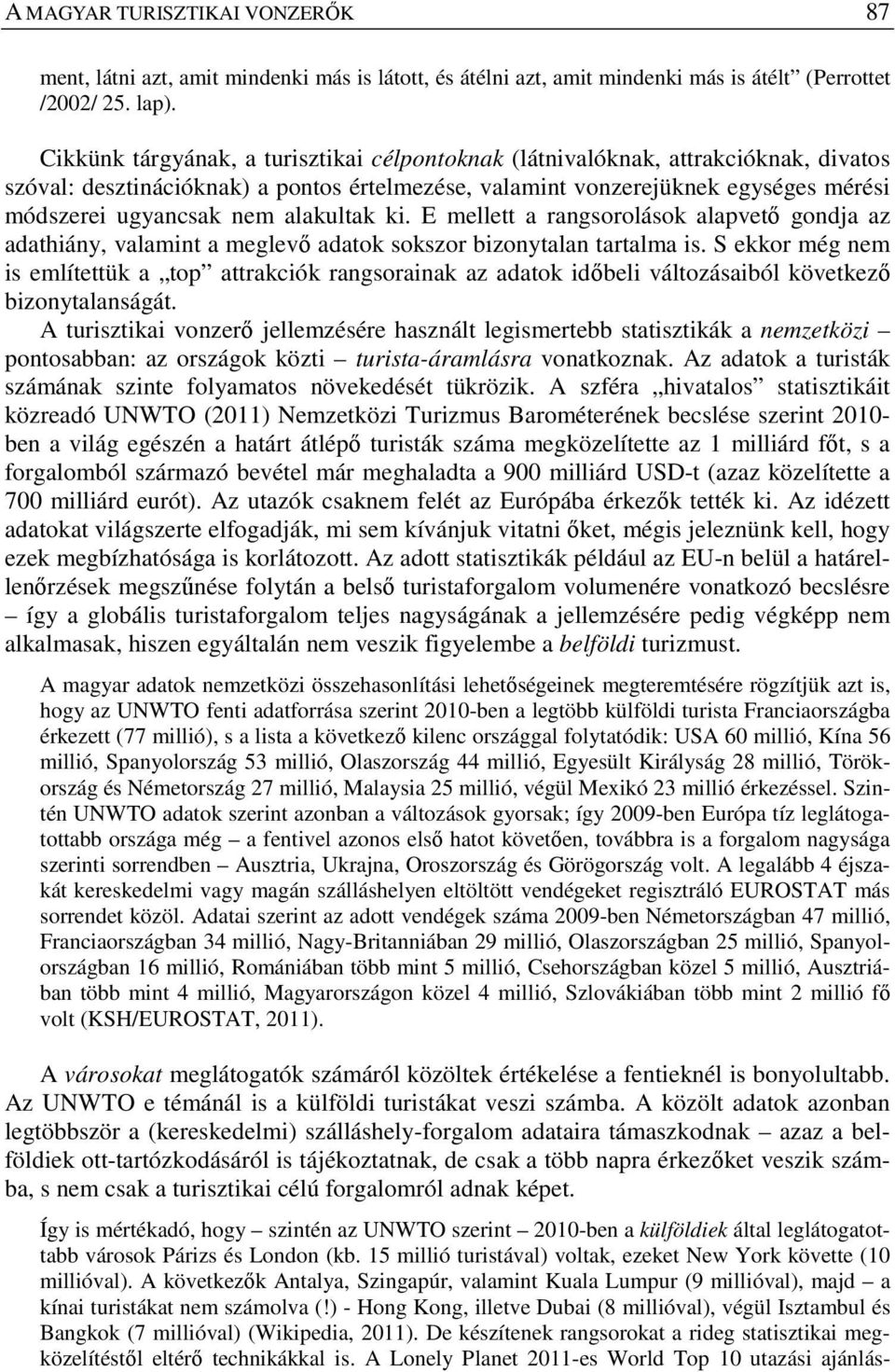 alakultak ki. E mellett a rangsorolások alapvető gondja az adathiány, valamint a meglevő adatok sokszor bizonytalan tartalma is.