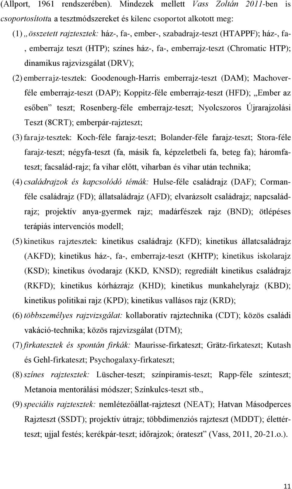 emberrajz teszt (HTP); színes ház-, fa-, emberrajz-teszt (Chromatic HTP); dinamikus rajzvizsgálat (DRV); (2) emberrajz-tesztek: Goodenough-Harris emberrajz-teszt (DAM); Machoverféle emberrajz-teszt