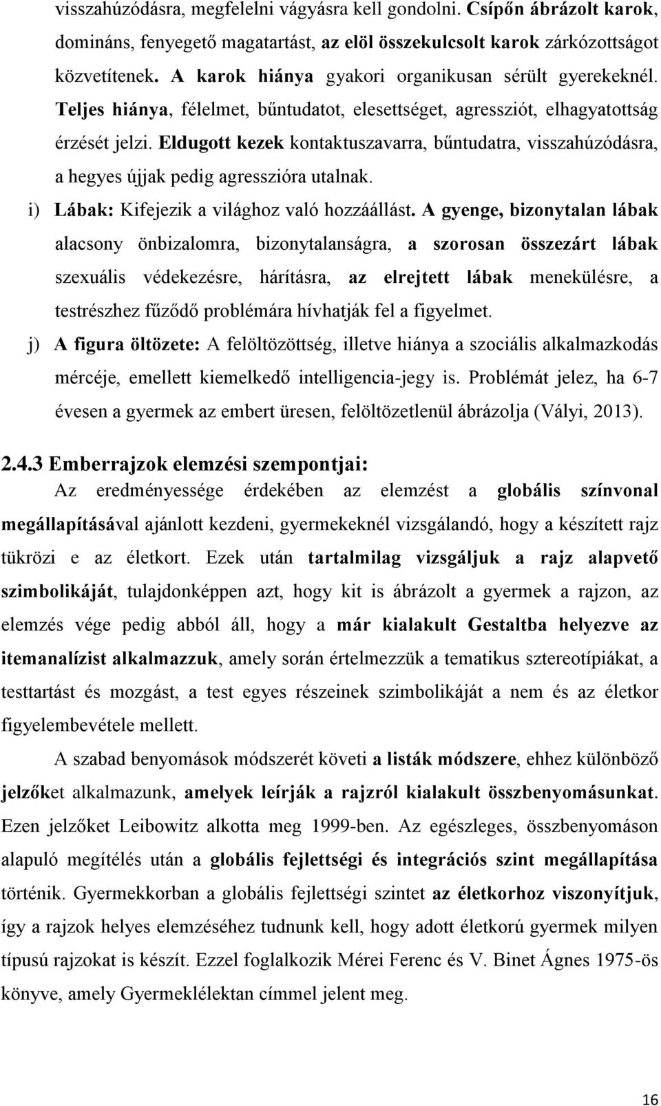 Eldugott kezek kontaktuszavarra, bűntudatra, visszahúzódásra, a hegyes újjak pedig agresszióra utalnak. i) Lábak: Kifejezik a világhoz való hozzáállást.