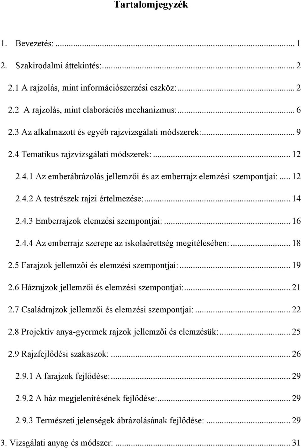 .. 14 2.4.3 Emberrajzok elemzési szempontjai:... 16 2.4.4 Az emberrajz szerepe az iskolaérettség megítélésében:... 18 2.5 Farajzok jellemzői és elemzési szempontjai:... 19 2.