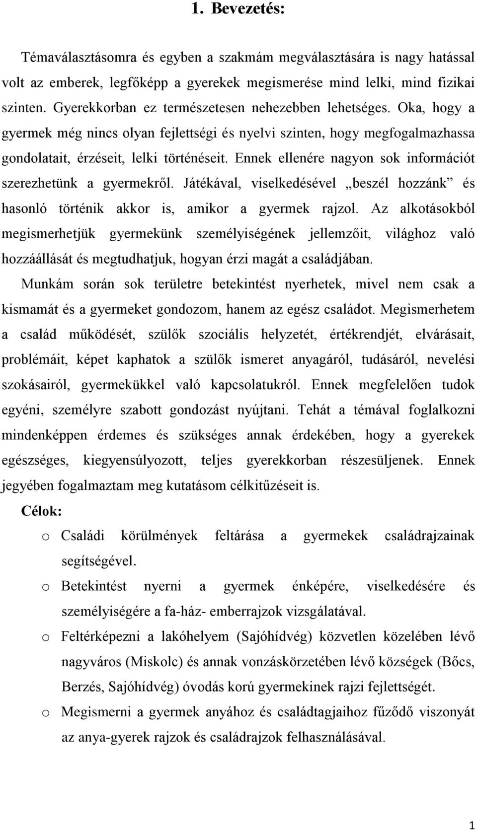 Ennek ellenére nagyon sok információt szerezhetünk a gyermekről. Játékával, viselkedésével beszél hozzánk és hasonló történik akkor is, amikor a gyermek rajzol.