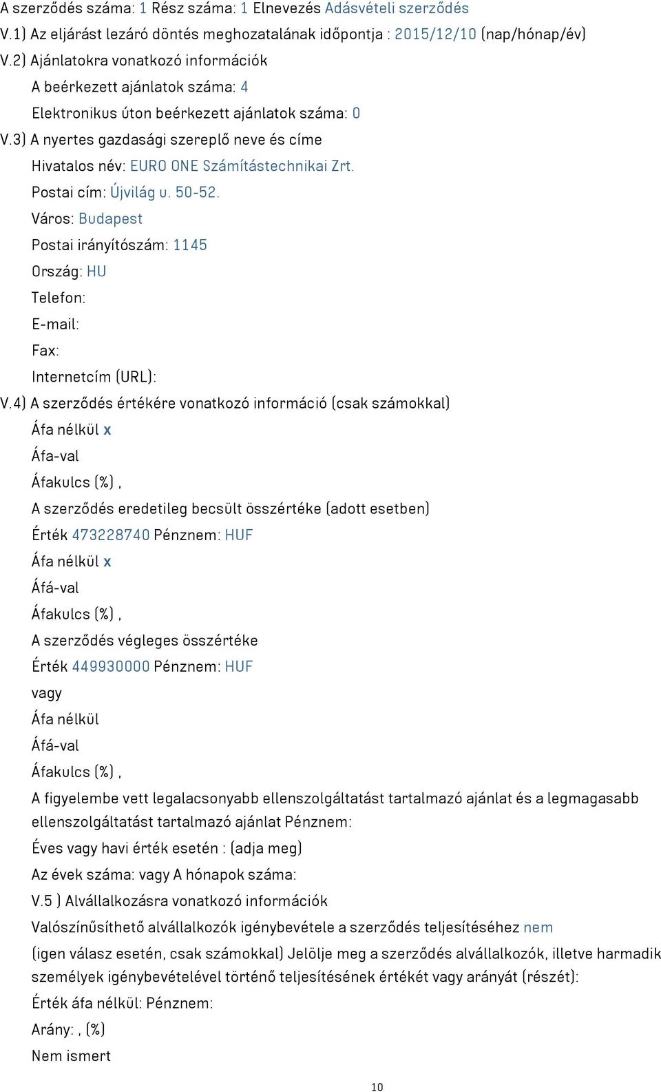 3) A nyertes gazdasági szereplő neve és címe Hivatalos név: EURO ONE Számítástechnikai Zrt. Postai cím: Újvilág u. 50-52.