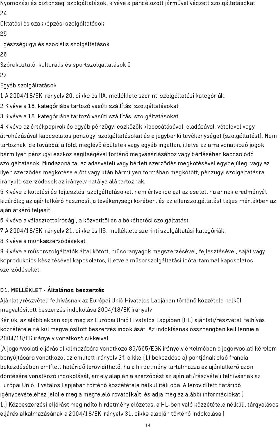 kategóriába tartozó vasúti szállítási szolgáltatásokat. 3 Kivéve a 18. kategóriába tartozó vasúti szállítási szolgáltatásokat.