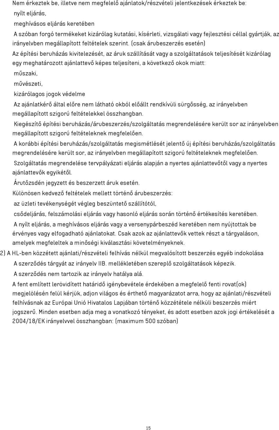 (csak árubeszerzés esetén) Az építési beruházás kivitelezését, az áruk szállítását vagy a szolgáltatások teljesítését kizárólag egy meghatározott ajánlattevő képes teljesíteni, a következő okok