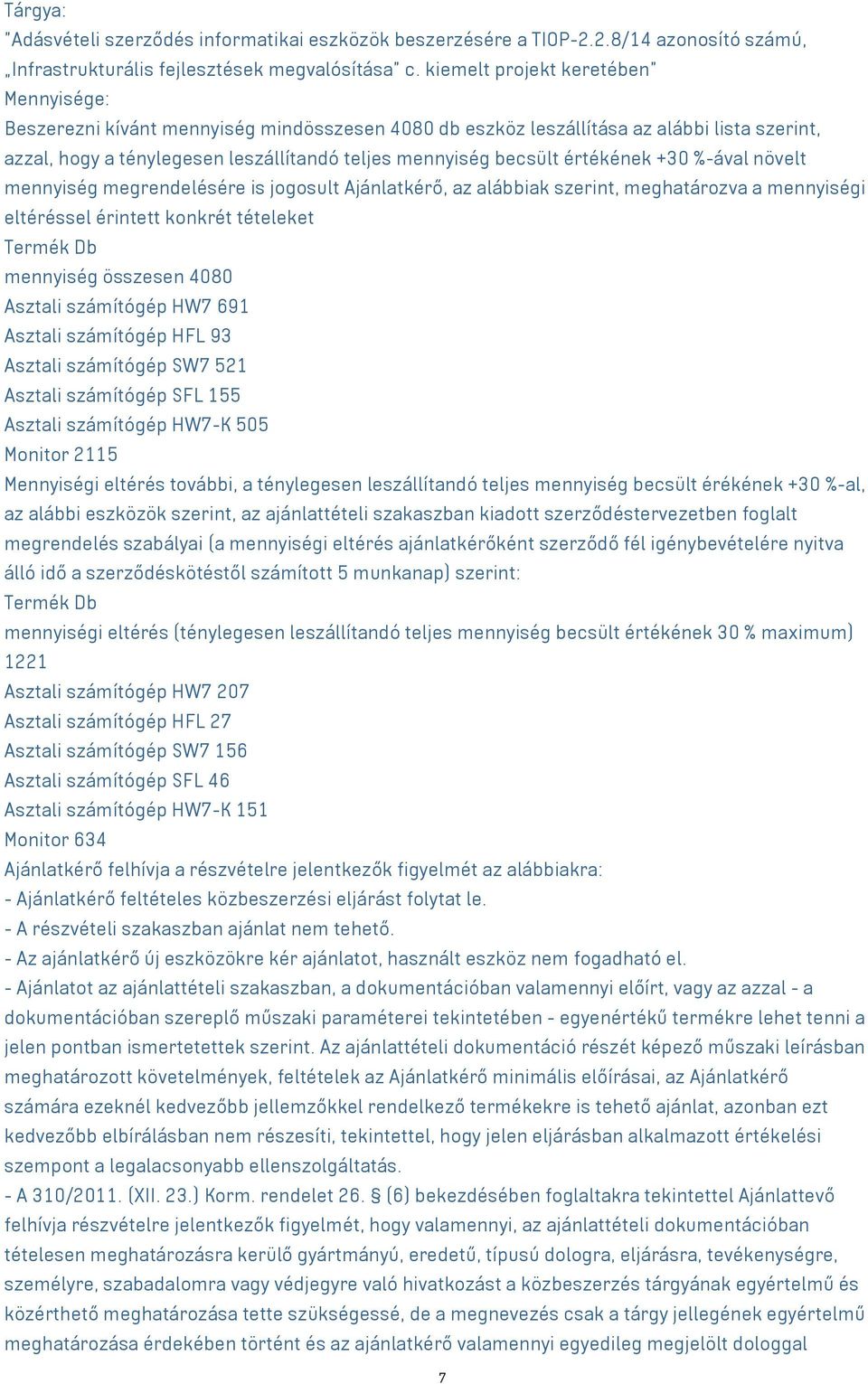 értékének +30 %-ával növelt mennyiség megrendelésére is jogosult Ajánlatkérő, az alábbiak szerint, meghatározva a mennyiségi eltéréssel érintett konkrét tételeket Termék Db mennyiség összesen 4080