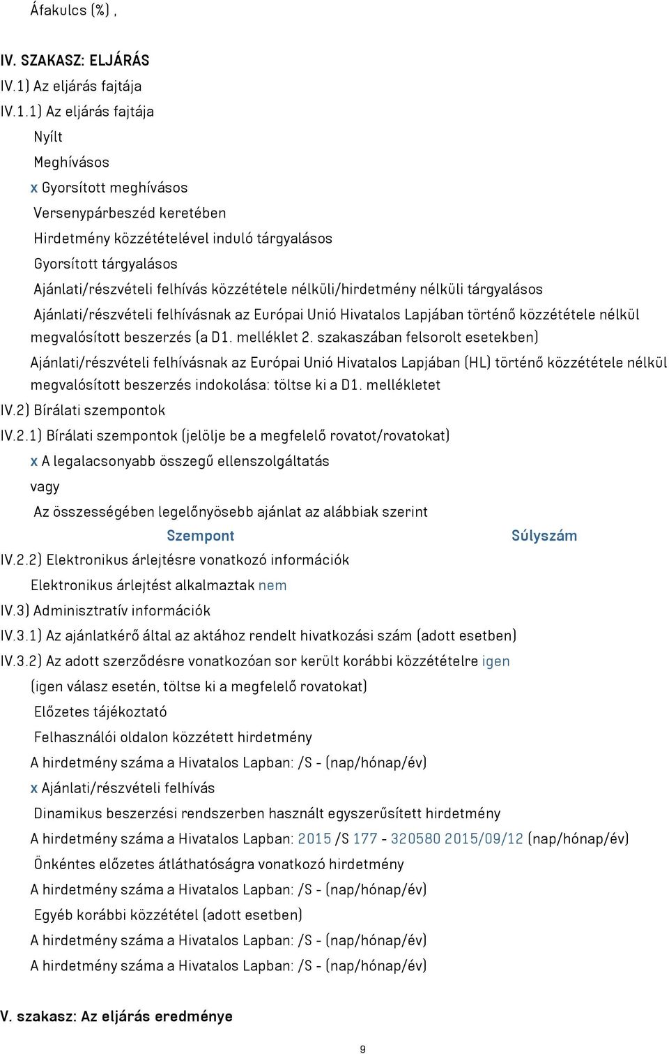 1) Az eljárás fajtája Nyílt Meghívásos x Gyorsított meghívásos Versenypárbeszéd keretében Hirdetmény közzétételével induló tárgyalásos Gyorsított tárgyalásos Ajánlati/részvételi felhívás közzététele