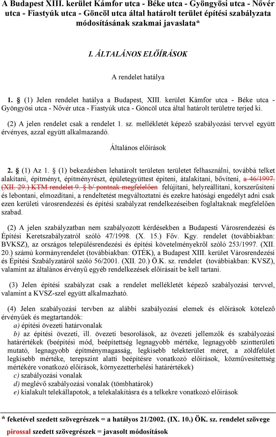 kerület Kámfor utca - Béke utca - Gyöngyösi utca - Nővér utca - Fiastyúk utca - Göncöl utca által határolt területre terjed ki. (2) A jelen rendelet csak a rendelet 1. sz.