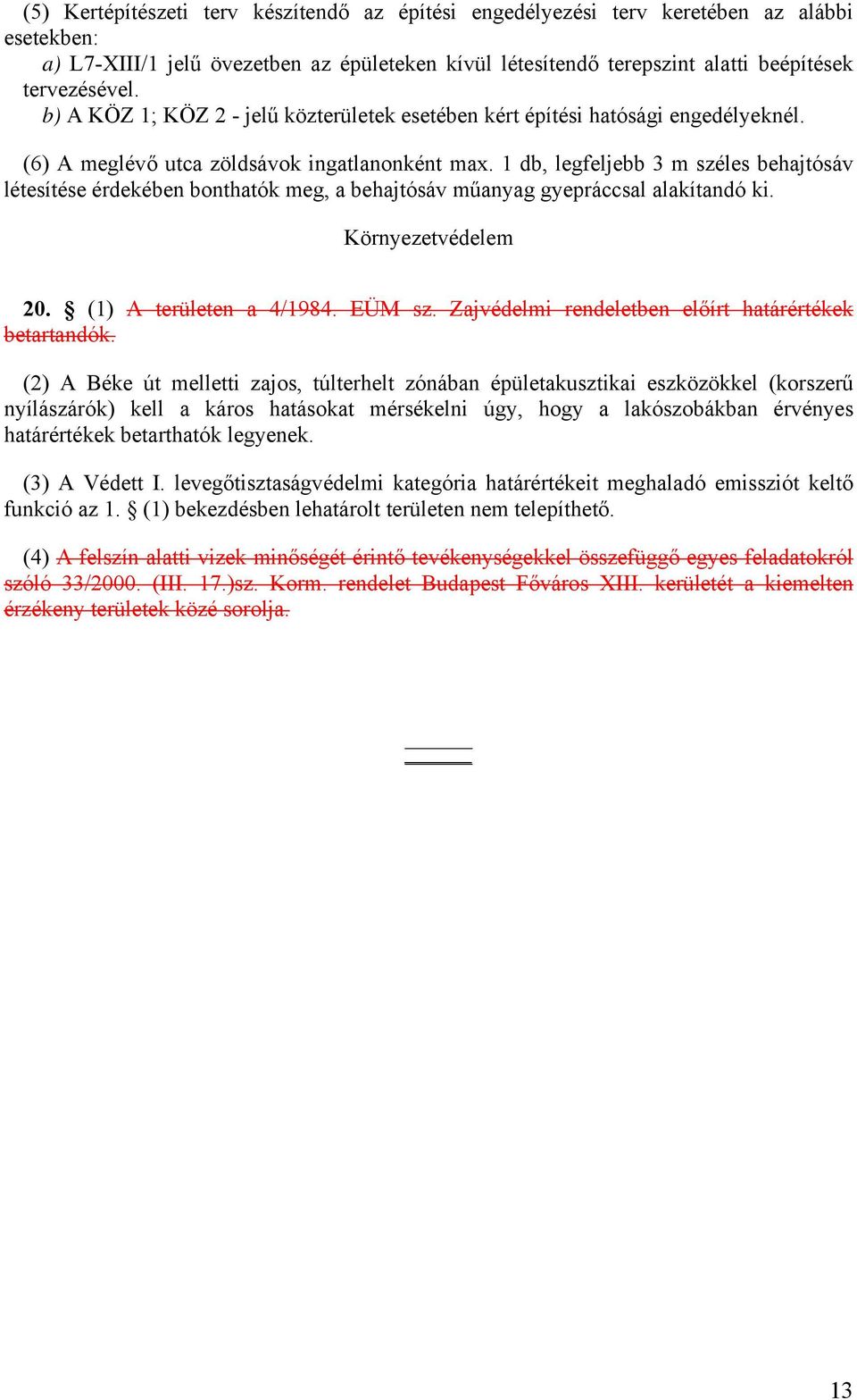 1 db, legfeljebb 3 m széles behajtósáv létesítése érdekében bonthatók meg, a behajtósáv műanyag gyepráccsal alakítandó ki. Környezetvédelem 20. (1) A területen a 4/1984. EÜM sz.