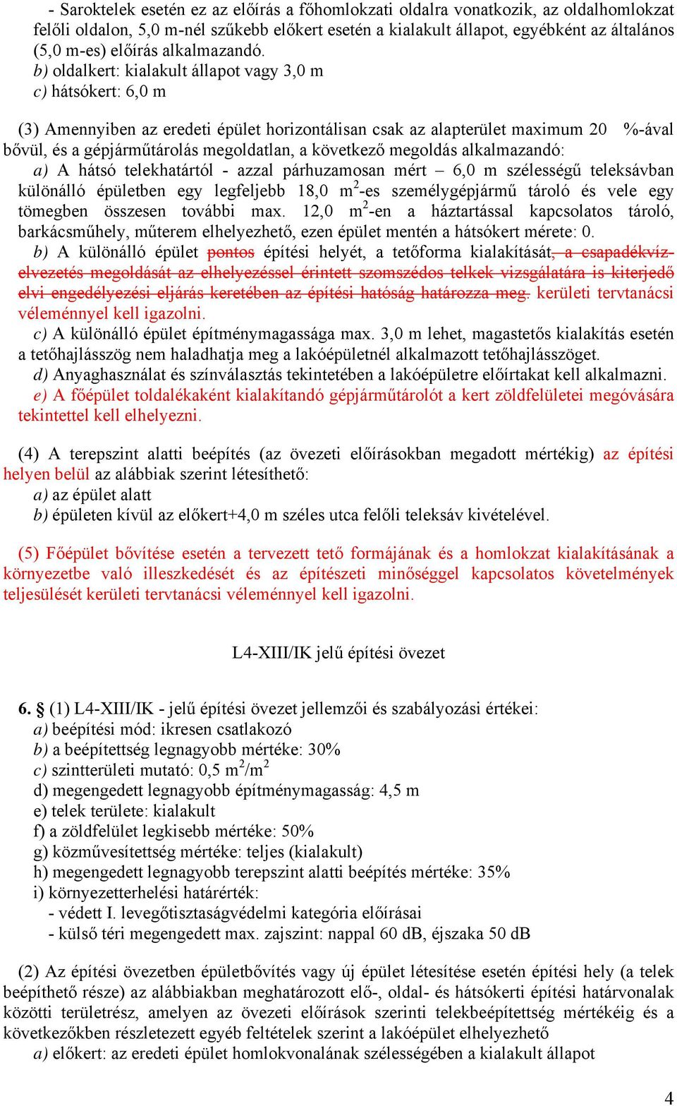 b) oldalkert: kialakult állapot vagy 3,0 m c) hátsókert: 6,0 m (3) Amennyiben az eredeti épület horizontálisan csak az alapterület maximum 20 %-ával bővül, és a gépjárműtárolás megoldatlan, a