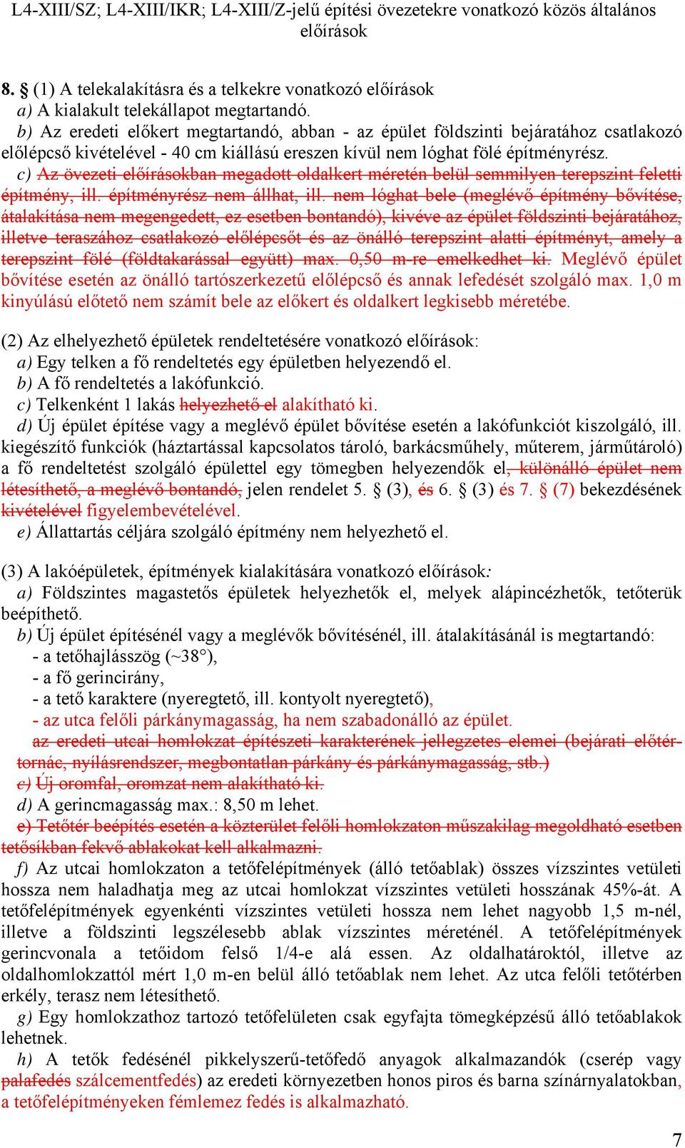 c) Az övezeti előírásokban megadott oldalkert méretén belül semmilyen terepszint feletti építmény, ill. építményrész nem állhat, ill.