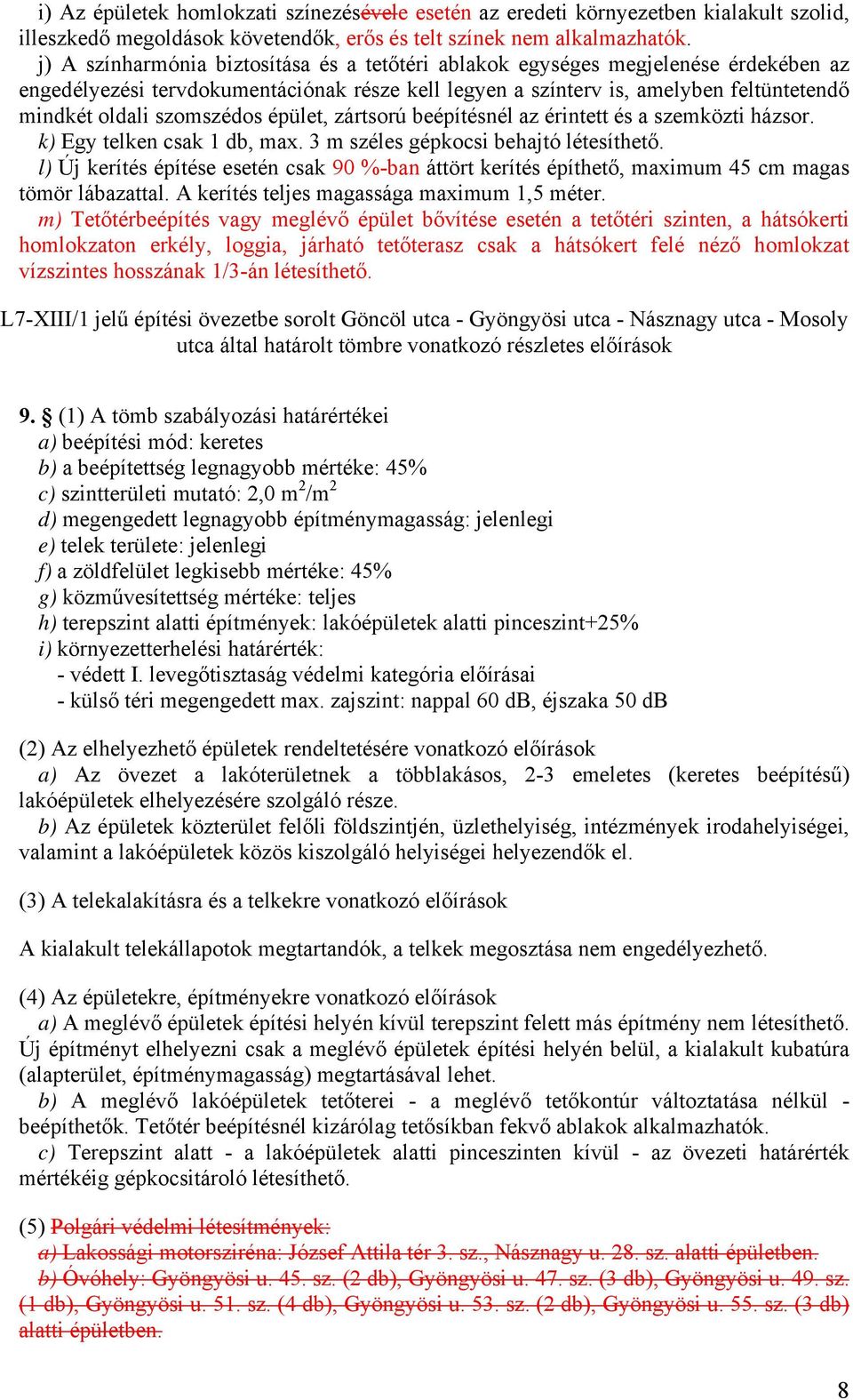 szomszédos épület, zártsorú beépítésnél az érintett és a szemközti házsor. k) Egy telken csak 1 db, max. 3 m széles gépkocsi behajtó létesíthető.