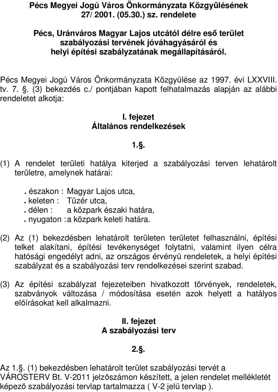 Pécs Megyei Jogú Város Önkormányzata Közgyűlése az 1997. évi LXXVIII. tv. 7.. (3) bekezdés c./ pontjában kapott felhatalmazás alapján az alábbi rendeletet alkotja: I.