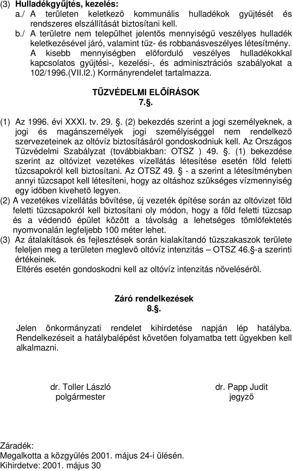 A kisebb mennyiségben előforduló veszélyes hulladékokkal kapcsolatos gyűjtési-, kezelési-, és adminisztrációs szabályokat a 102/1996.(VII.l2.) Kormányrendelet tartalmazza. TŰZVÉDELMI ELŐÍRÁSOK 7.