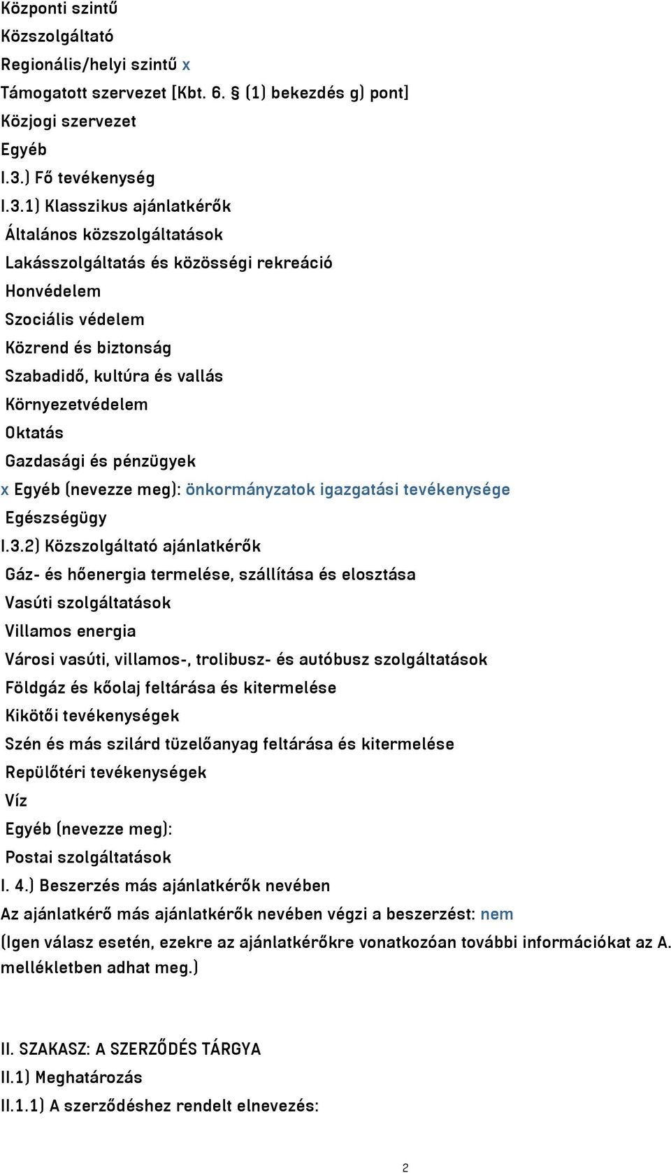 1) Klasszikus ajánlatkérők Általános közszolgáltatások Lakásszolgáltatás és közösségi rekreáció Honvédelem Szociális védelem Közrend és biztonság Szabadidő, kultúra és vallás Környezetvédelem Oktatás