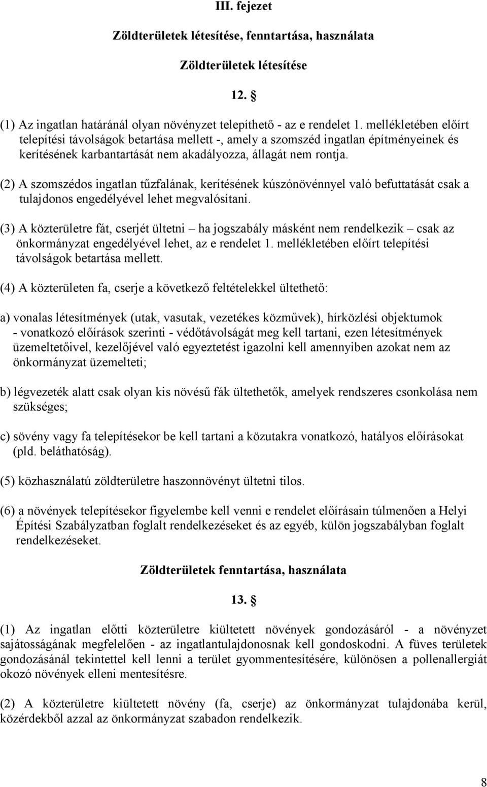 (2) A szomszédos ingatlan tűzfalának, kerítésének kúszónövénnyel való befuttatását csak a tulajdonos engedélyével lehet megvalósítani.