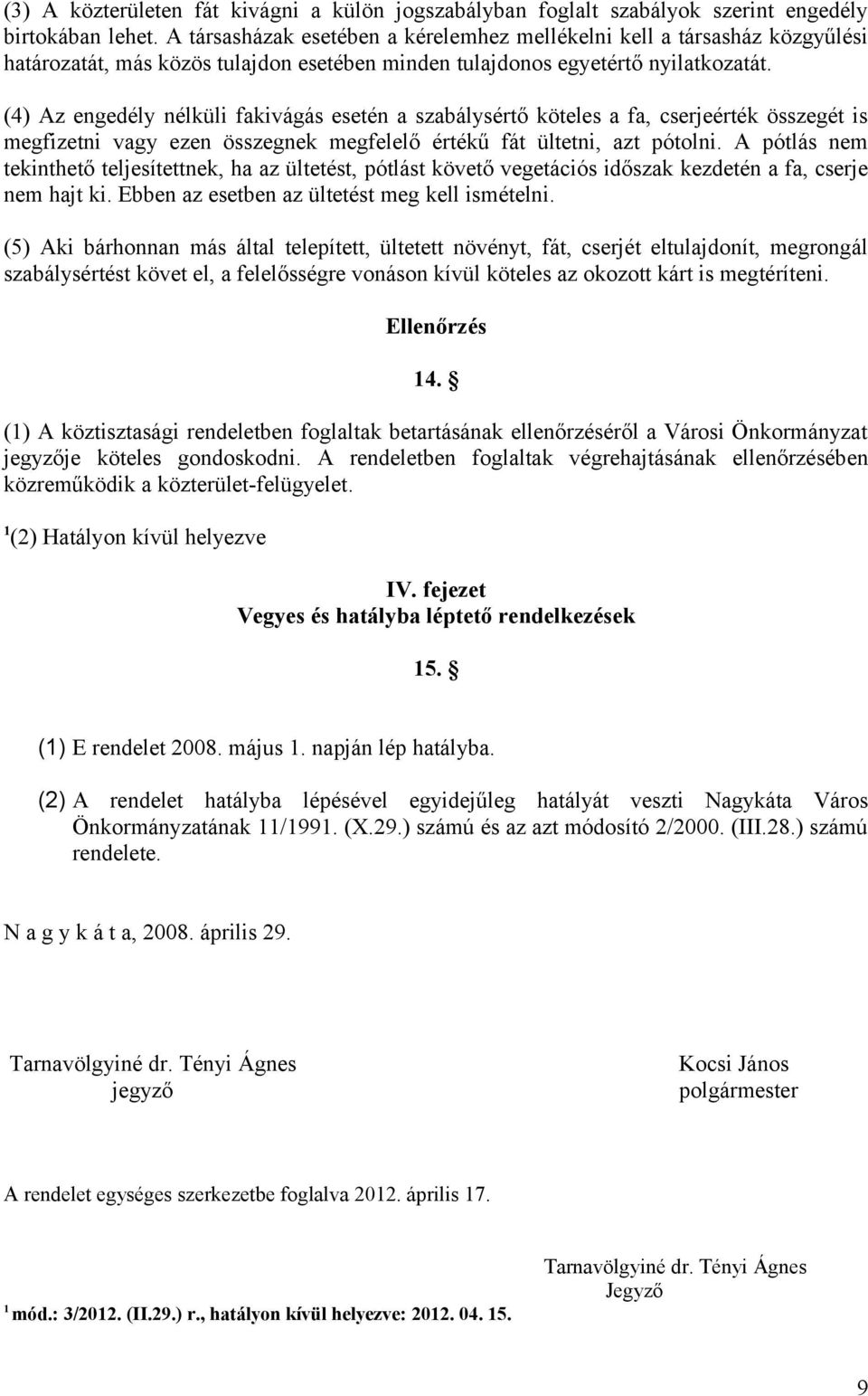 (4) Az engedély nélküli fakivágás esetén a szabálysértő köteles a fa, cserjeérték összegét is megfizetni vagy ezen összegnek megfelelő értékű fát ültetni, azt pótolni.