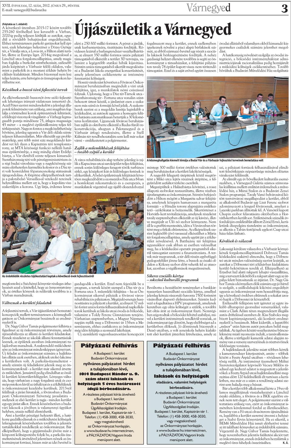 Ehhez ermészeesen parkoló garázsoka kell épíeni, ezek leheséges helyszínei a Dózsa György ér, a Váralja uca, a Lovas ú, a Hilon alai erüle, illeve az Európa lige.