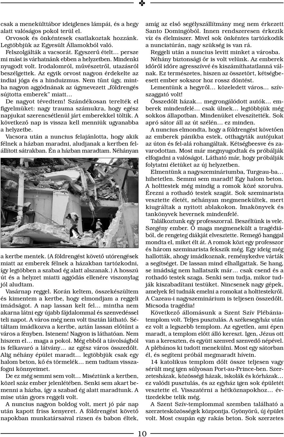 Az egyik orvost nagyon érdekelte az indiai jóga és a hinduizmus. Nem tűnt úgy, mintha nagyon aggódnának az úgynevezett földrengés sújtotta emberek miatt De nagyot tévedtem!
