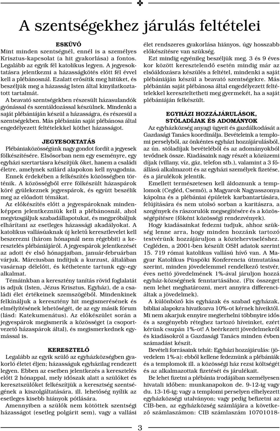 A beavató szentségekben részesült házasulandók gyónással és szentáldozással készülnek. Mindenki a saját plébániáján készül a házasságra, és részesül a szentségekben.
