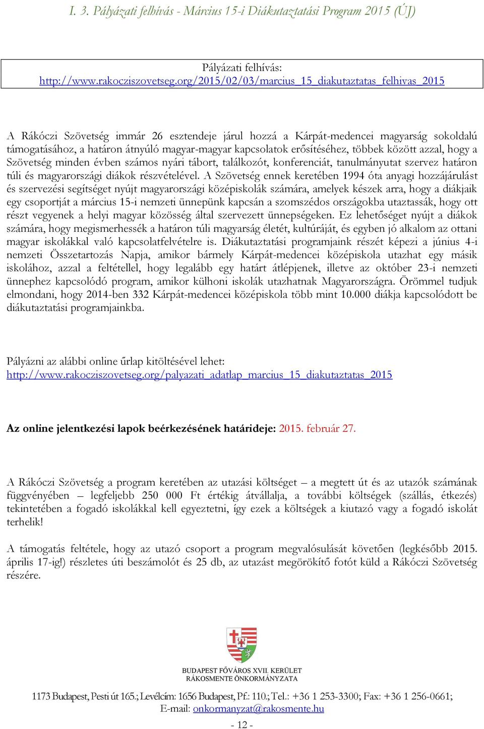 kapcsolatok erősítéséhez, többek között azzal, hogy a Szövetség minden évben számos nyári tábort, találkozót, konferenciát, tanulmányutat szervez határon túli és magyarországi diákok részvételével.