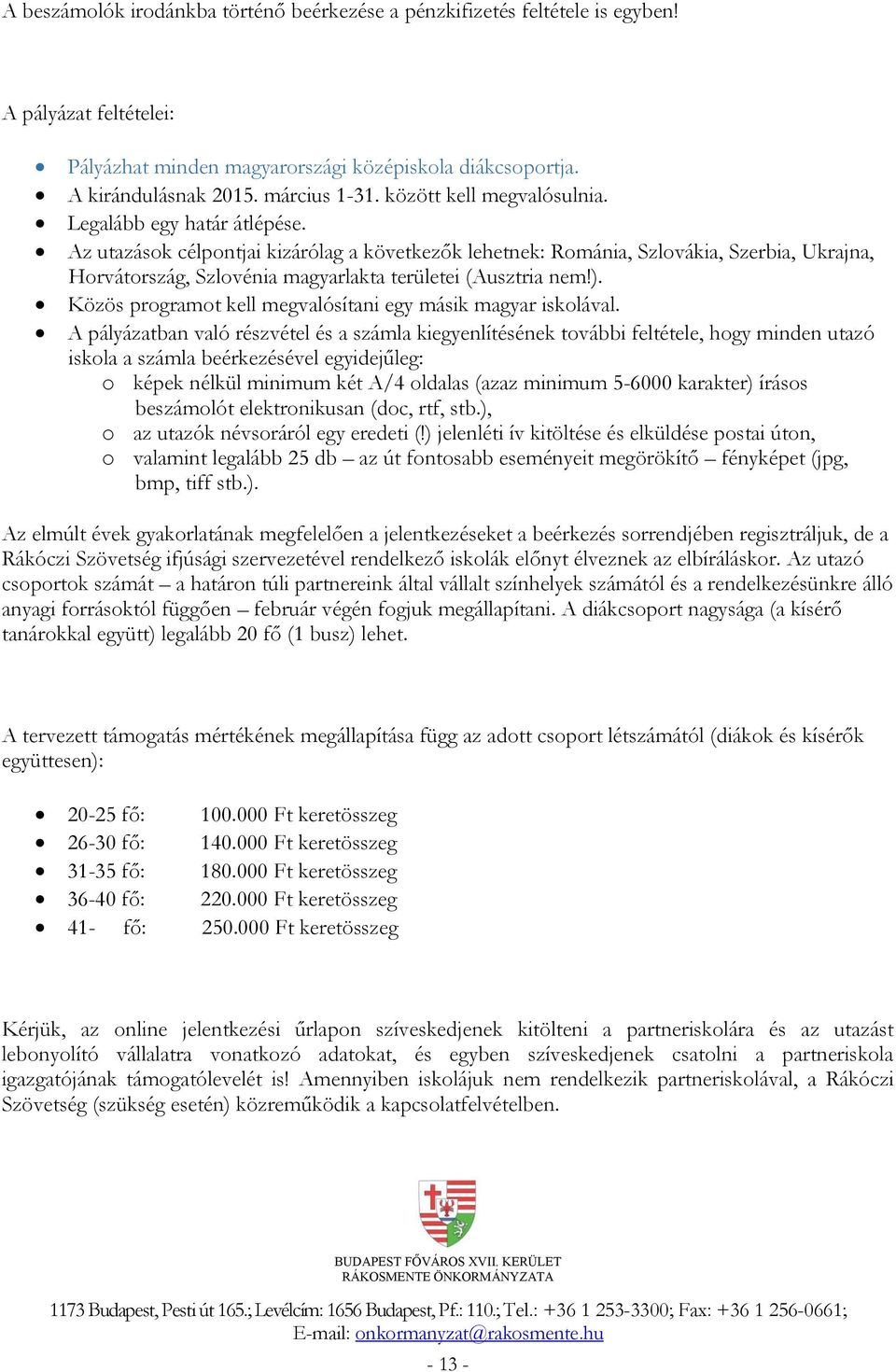 Az utazások célpontjai kizárólag a következők lehetnek: Románia, Szlovákia, Szerbia, Ukrajna, Horvátország, Szlovénia magyarlakta területei (Ausztria nem!).