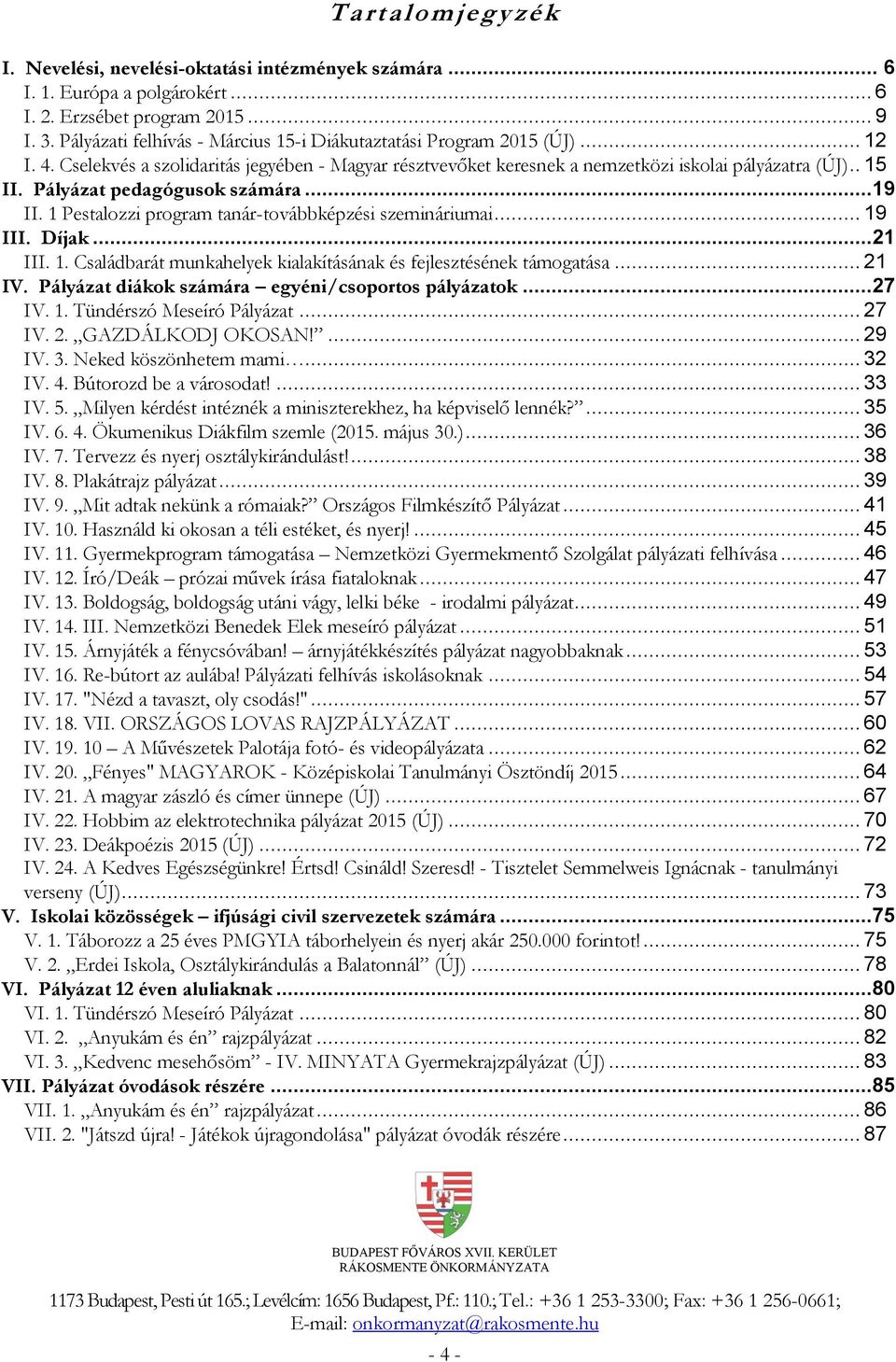 Pályázat pedagógusok számára...19 II. 1 Pestalozzi program tanár-továbbképzési szemináriumai... 19 III. Díjak...21 III. 1. Családbarát munkahelyek kialakításának és fejlesztésének támogatása... 21 IV.