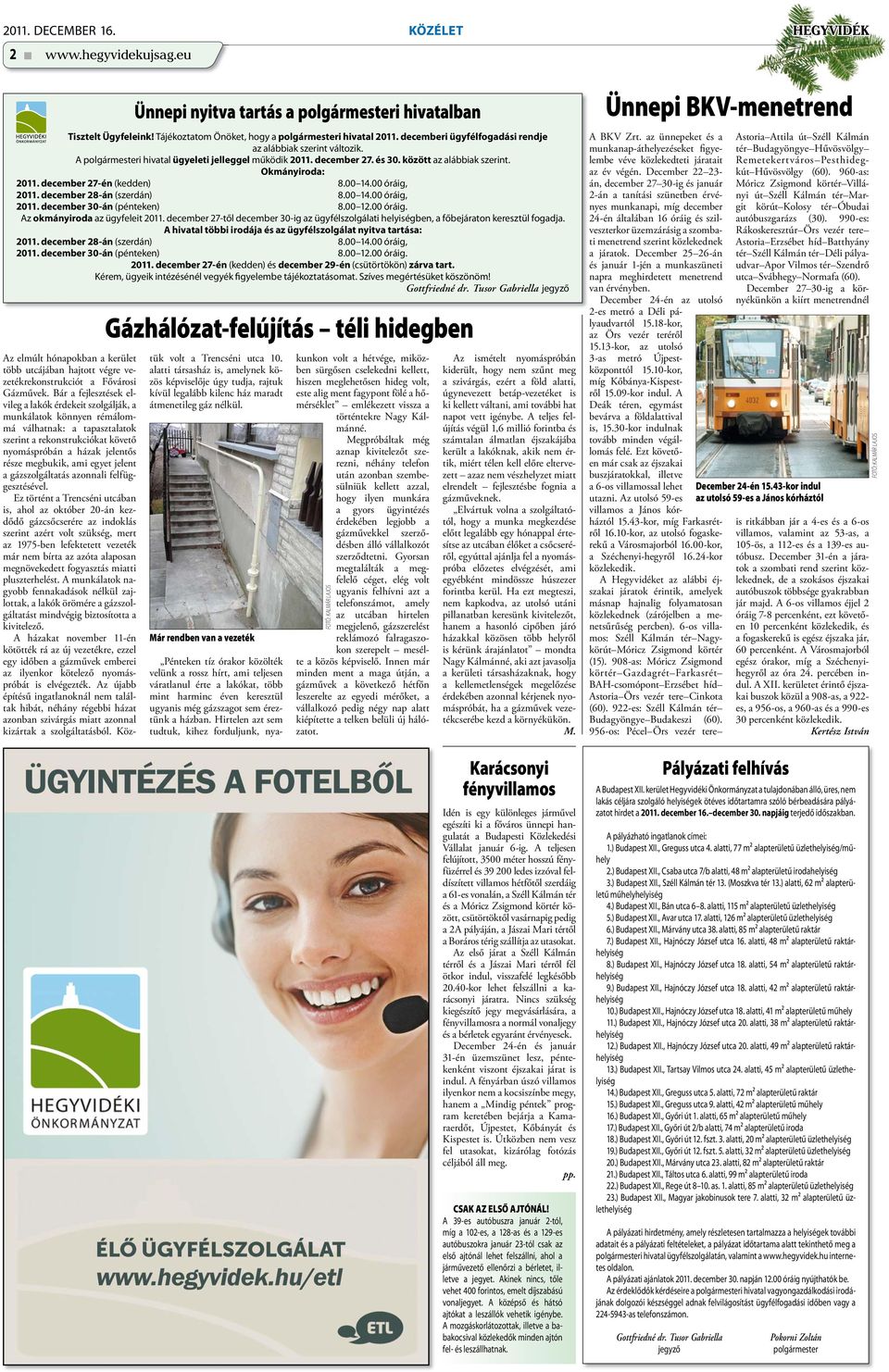 december 27-én (kedden) 8.00 14.00 óráig, 2011. december 28-án (szerdán) 8.00 14.00 óráig, 2011. december 30-án (pénteken) 8.00 12.00 óráig. Az okmányiroda az ügyfeleit 2011.