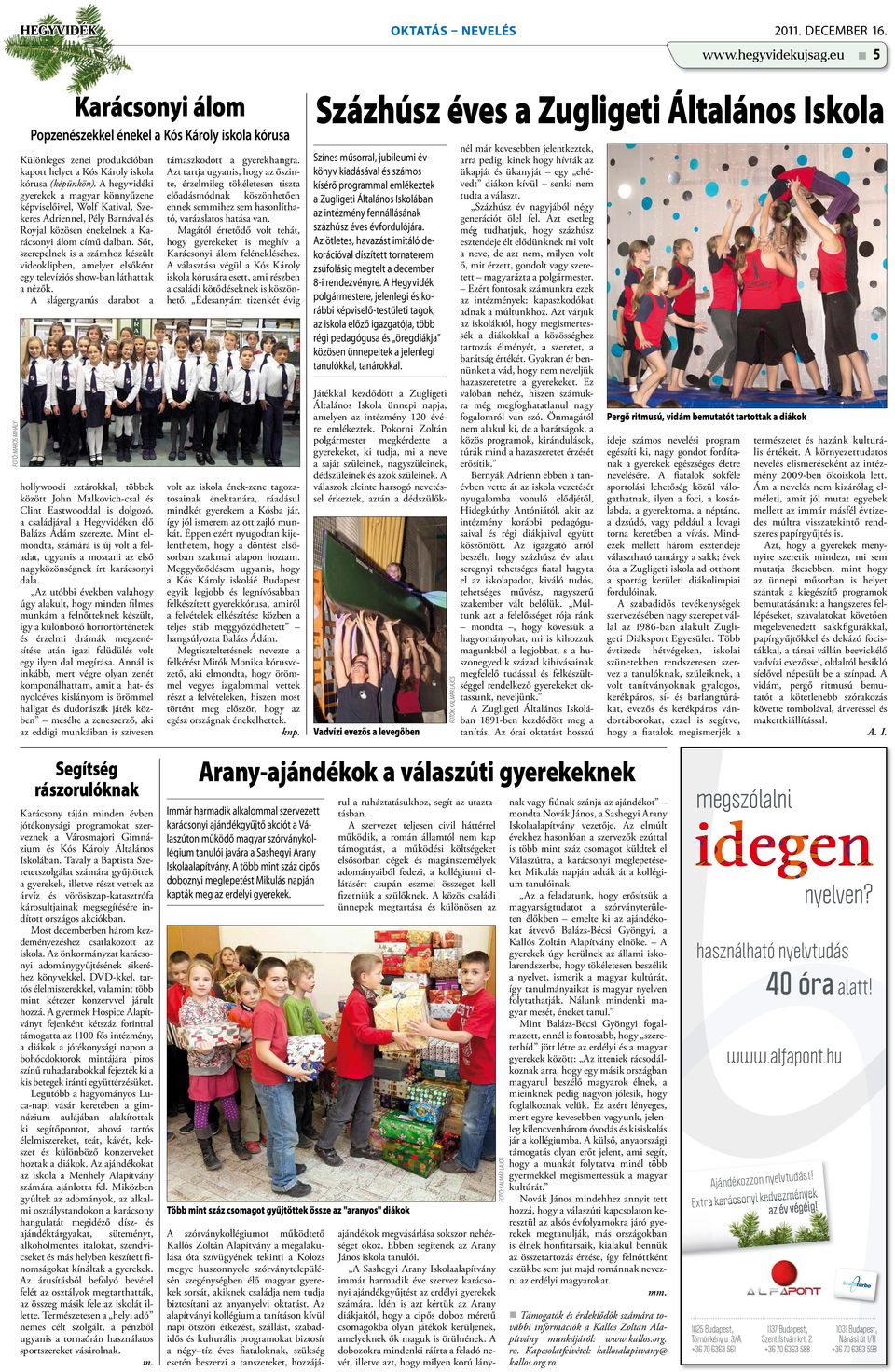 A hegyvidéki gyerekek a magyar könnyűzene képviselőivel, Wolf Katival, Szekeres Adriennel, Pély Barnával és Royjal közösen énekelnek a Karácsonyi álom című dalban.