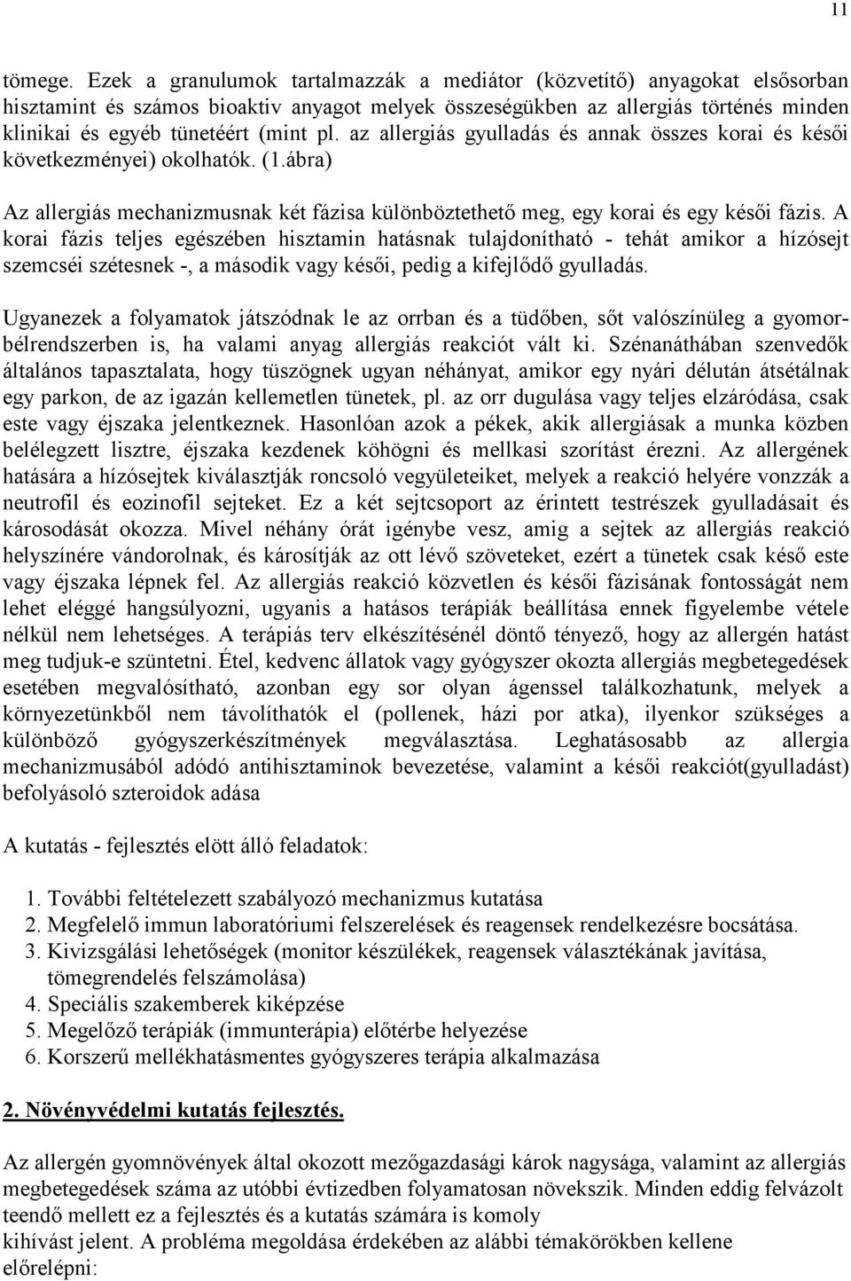 az allergiás gyulladás és annak összes korai és késői következményei) okolhatók. (1.ábra) Az allergiás mechanizmusnak két fázisa különböztethető meg, egy korai és egy késői fázis.