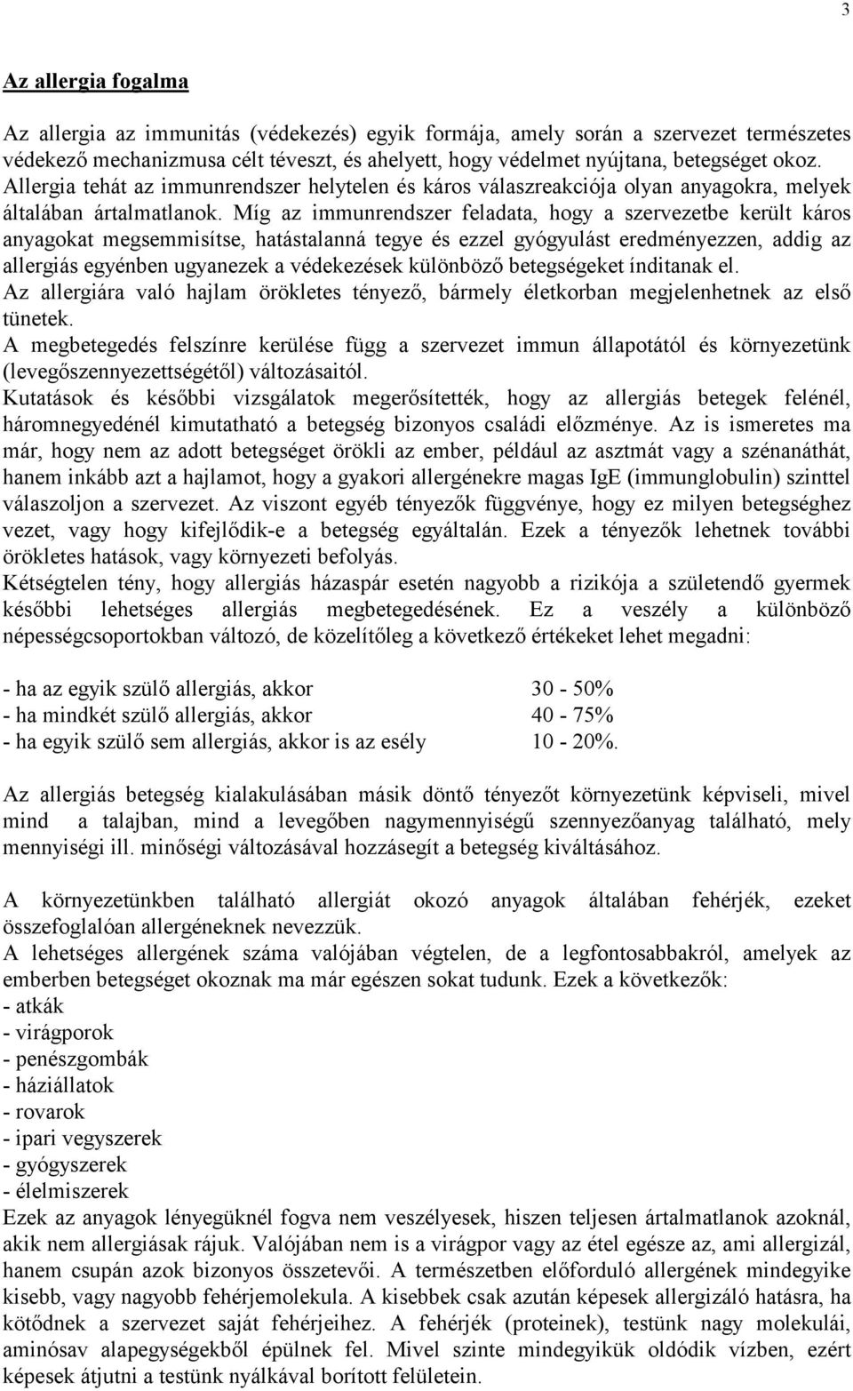 Míg az immunrendszer feladata, hogy a szervezetbe került káros anyagokat megsemmisítse, hatástalanná tegye és ezzel gyógyulást eredményezzen, addig az allergiás egyénben ugyanezek a védekezések