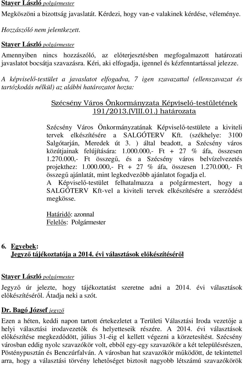 A képviselő-testület a javaslatot elfogadva, 7 igen szavazattal (ellenszavazat és tartózkodás nélkül) az alábbi határozatot hozta: Szécsény Város Önkormányzata Képviselı-testületének 191/2013.(VIII.