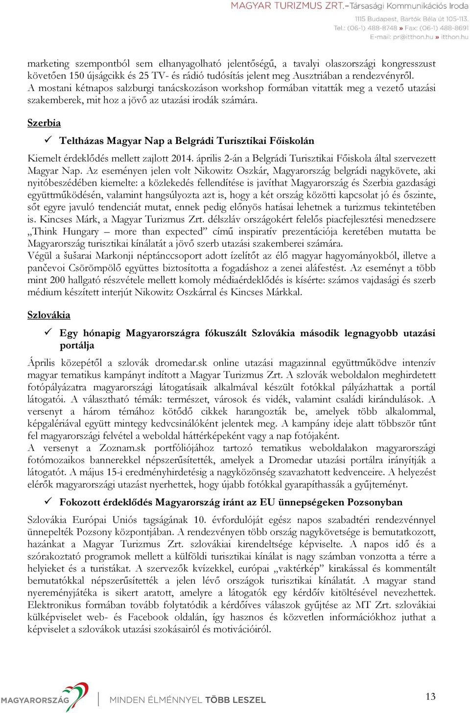 Szerbia Teltházas Magyar Nap a Belgrádi Turisztikai Főiskolán Kiemelt érdeklődés mellett zajlott 2014. április 2-án a Belgrádi Turisztikai Főiskola által szervezett Magyar Nap.