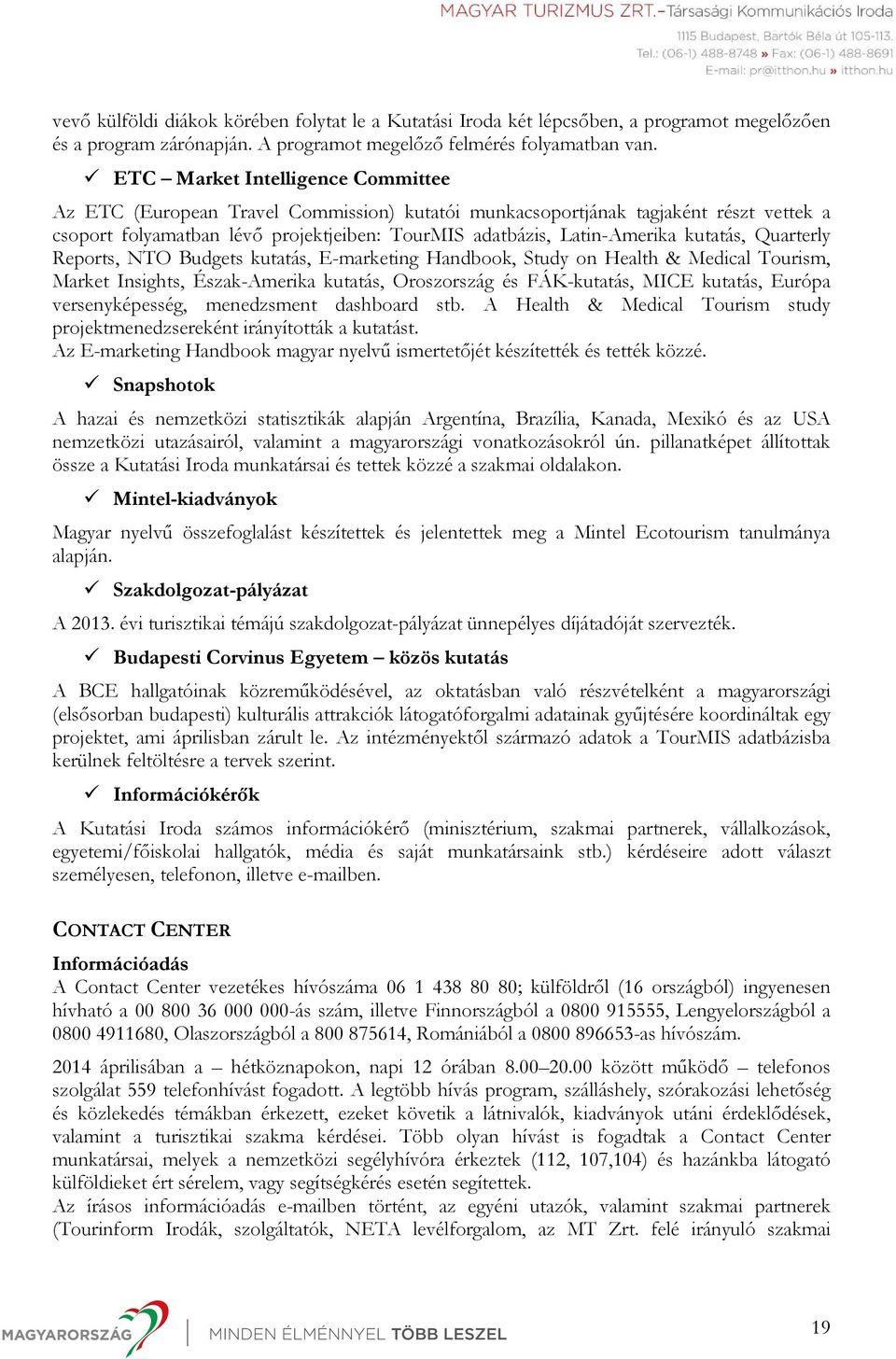 kutatás, Quarterly Reports, NTO Budgets kutatás, E-marketing Handbook, Study on Health & Medical Tourism, Market Insights, Észak-Amerika kutatás, Oroszország és FÁK-kutatás, MICE kutatás, Európa