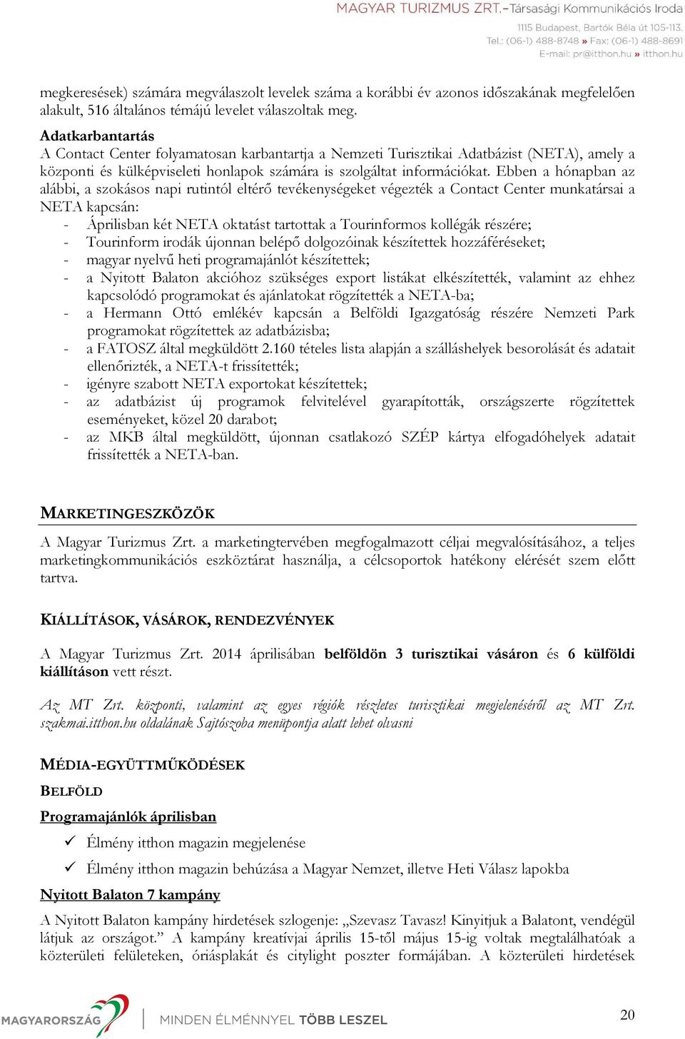 Ebben a hónapban az alábbi, a szokásos napi rutintól eltérő tevékenységeket végezték a Contact Center munkatársai a NETA kapcsán: - Áprilisban két NETA oktatást tartottak a Tourinformos kollégák