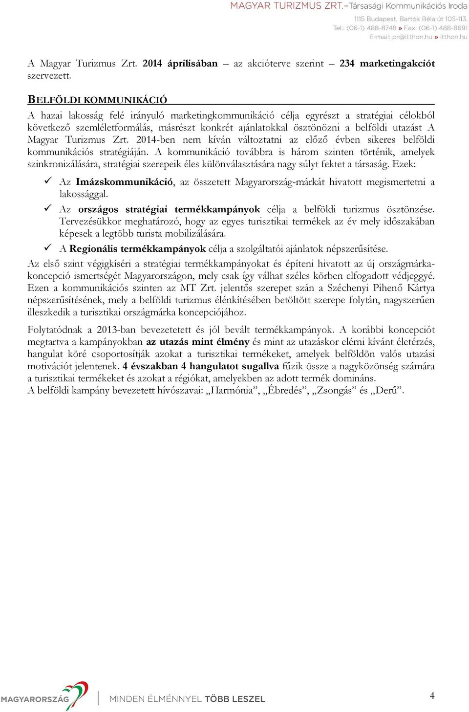 utazást A Magyar Turizmus Zrt. 2014-ben nem kíván változtatni az előző évben sikeres belföldi kommunikációs stratégiáján.