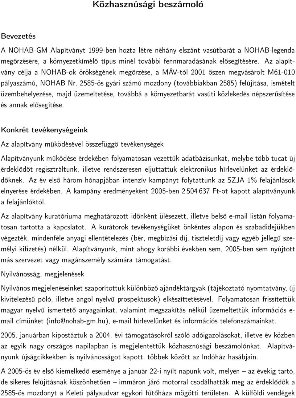 2585-ös gyári számú mozdony (továbbiakban 2585) felújítása, ismételt üzembehelyezése, majd üzemeltetése, továbbá a környezetbarát vasúti közlekedés népszerűsítése és annak elősegítése.