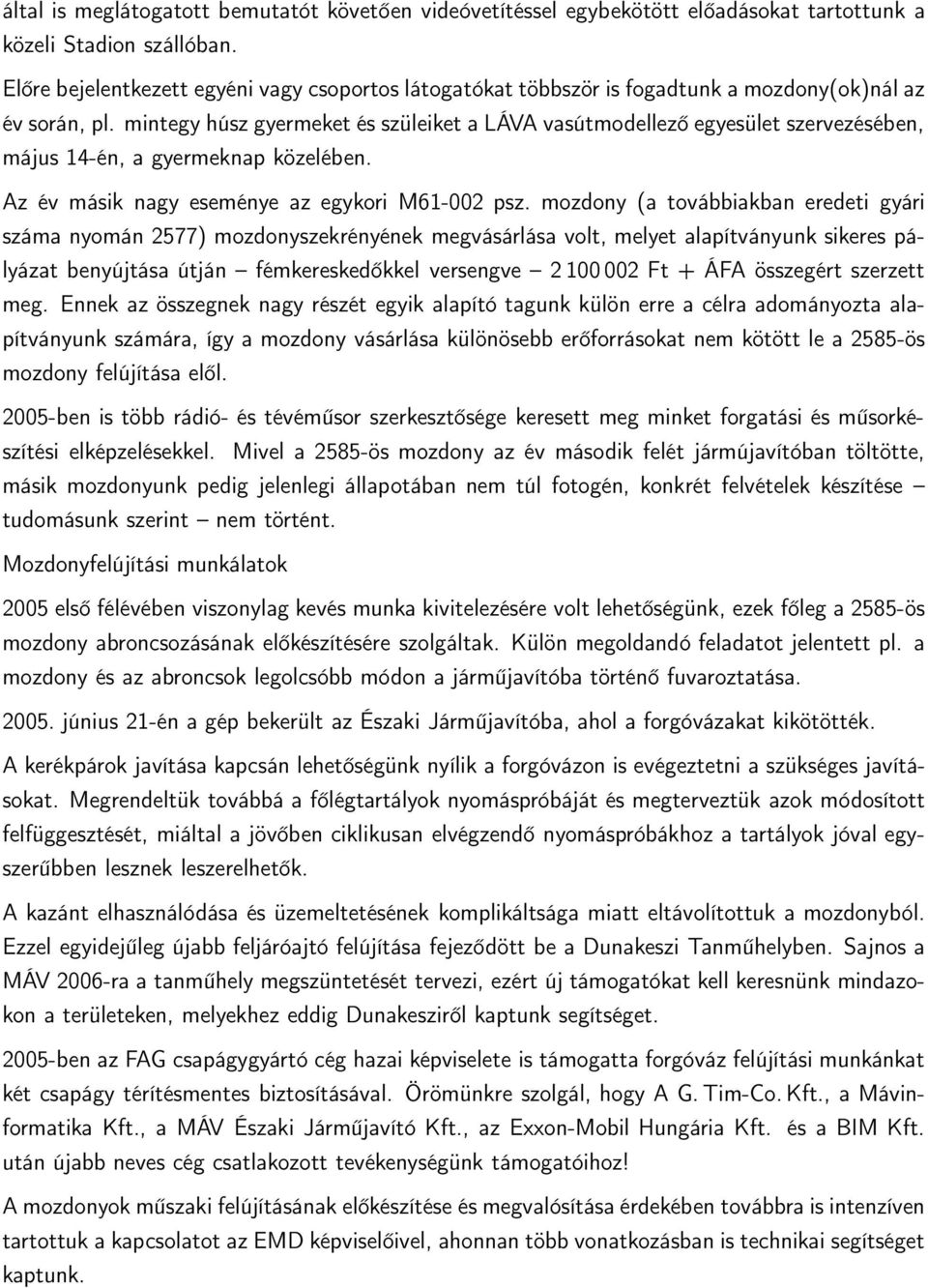 mintegy húsz gyermeket és szüleiket a LÁVA vasútmodellező egyesület szervezésében, május 14-én, a gyermeknap közelében. Az év másik nagy eseménye az egykori M61-002 psz.