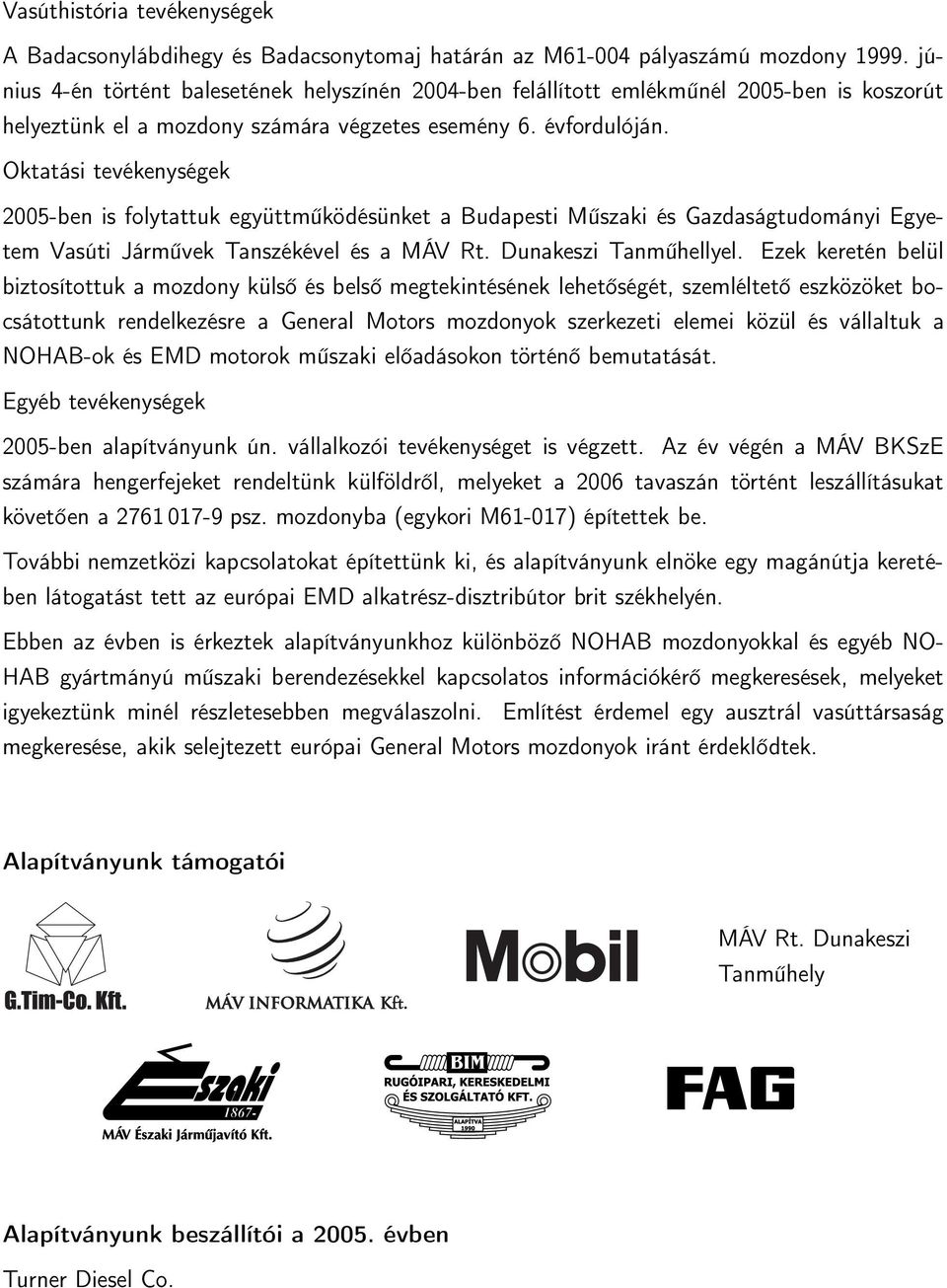 Oktatási tevékenységek 2005-ben is folytattuk együttműködésünket a Budapesti Műszaki és Gazdaságtudományi Egyetem Vasúti Járművek Tanszékével és a MÁV Rt. Dunakeszi Tanműhellyel.