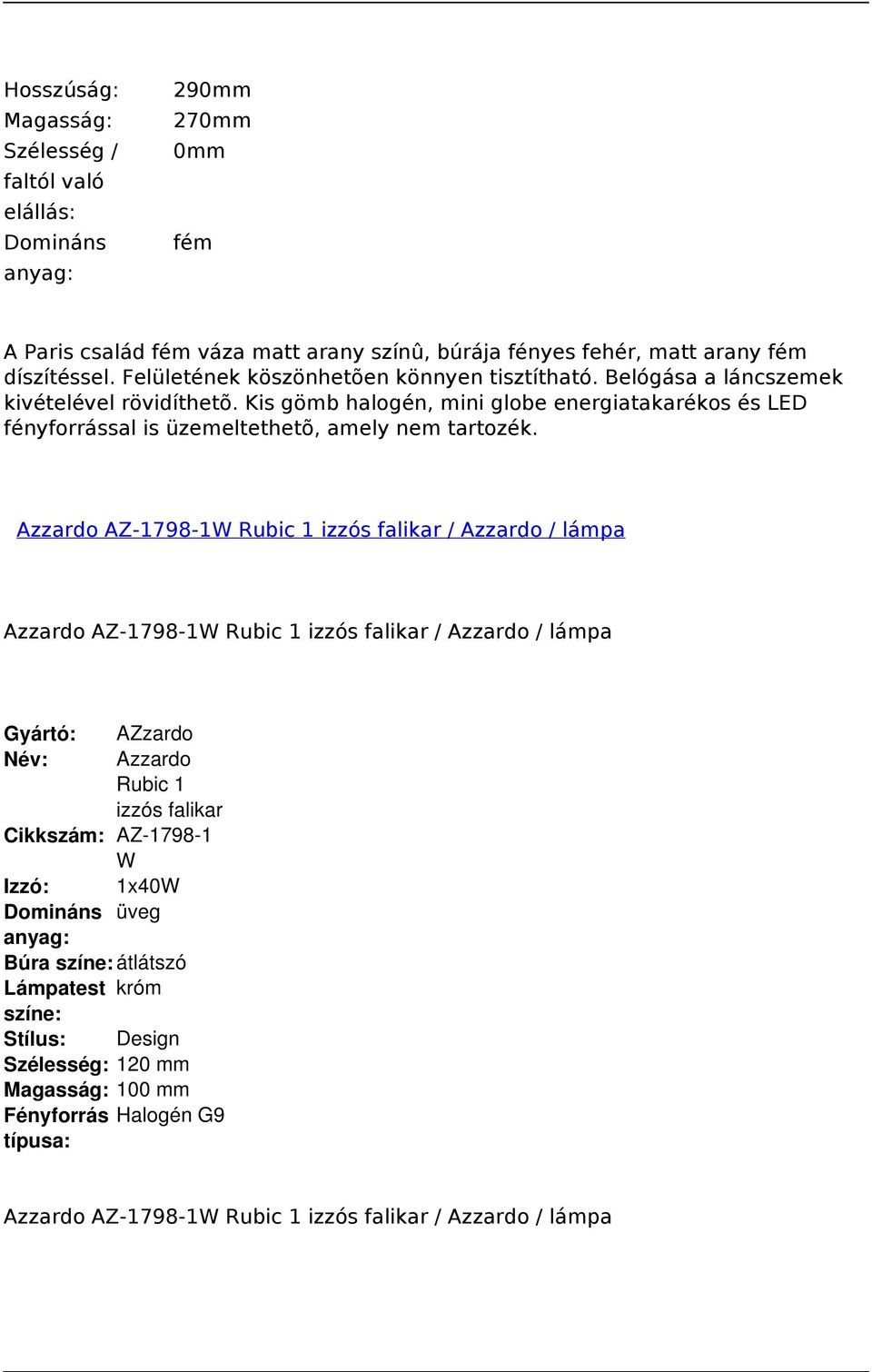 Kis gömb halogén, mini globe energiatakarékos és LED fényforrással is üzemeltethetõ, amely nem tartozék.