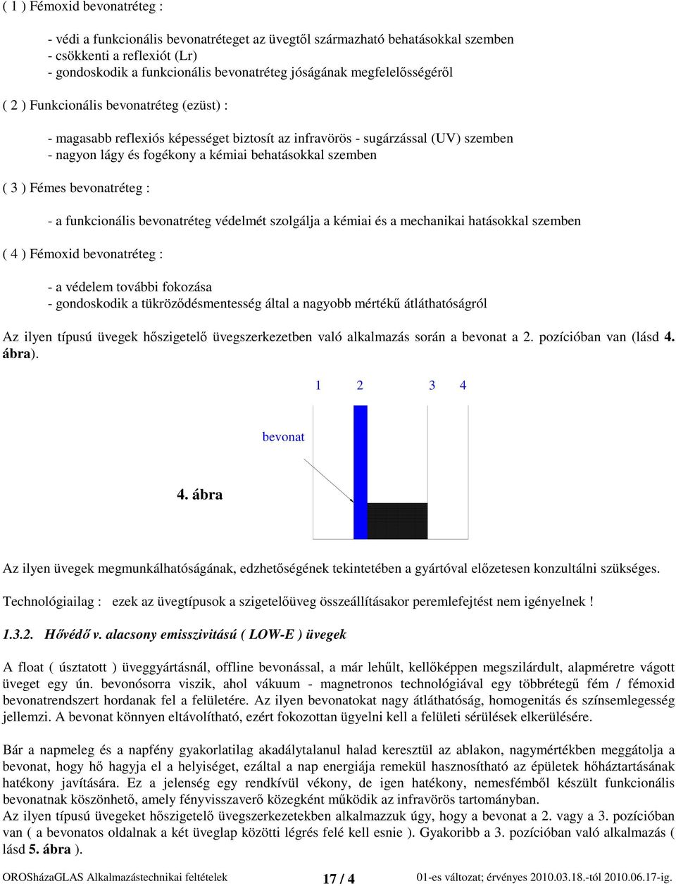 funkcionális réteg védelmét szolgálja a kémiai és a mechanikai hatásokkal szemben ( 4 ) Fémoxid réteg : - a védelem további fokozása - gondoskodik a tükröződésmentesség által a nagyobb mértékű