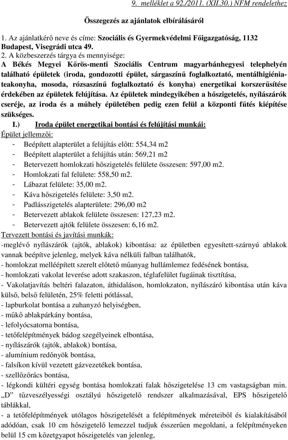 mentálhigiéniateakonyha, mosoda, rózsaszínű foglalkoztató és konyha) energetikai korszerűsítése érdekében az épületek felújítása.