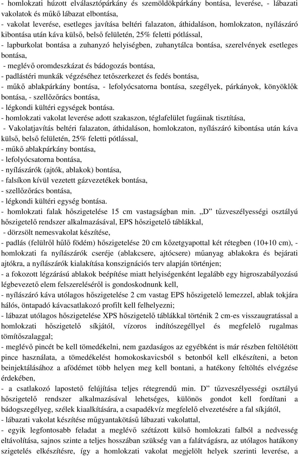 oromdeszkázat és bádogozás bontása, - padlástéri munkák végzéséhez tetőszerkezet és fedés bontása, - műkő ablakpárkány bontása, - lefolyócsatorna bontása, szegélyek, párkányok, könyöklők bontása, -