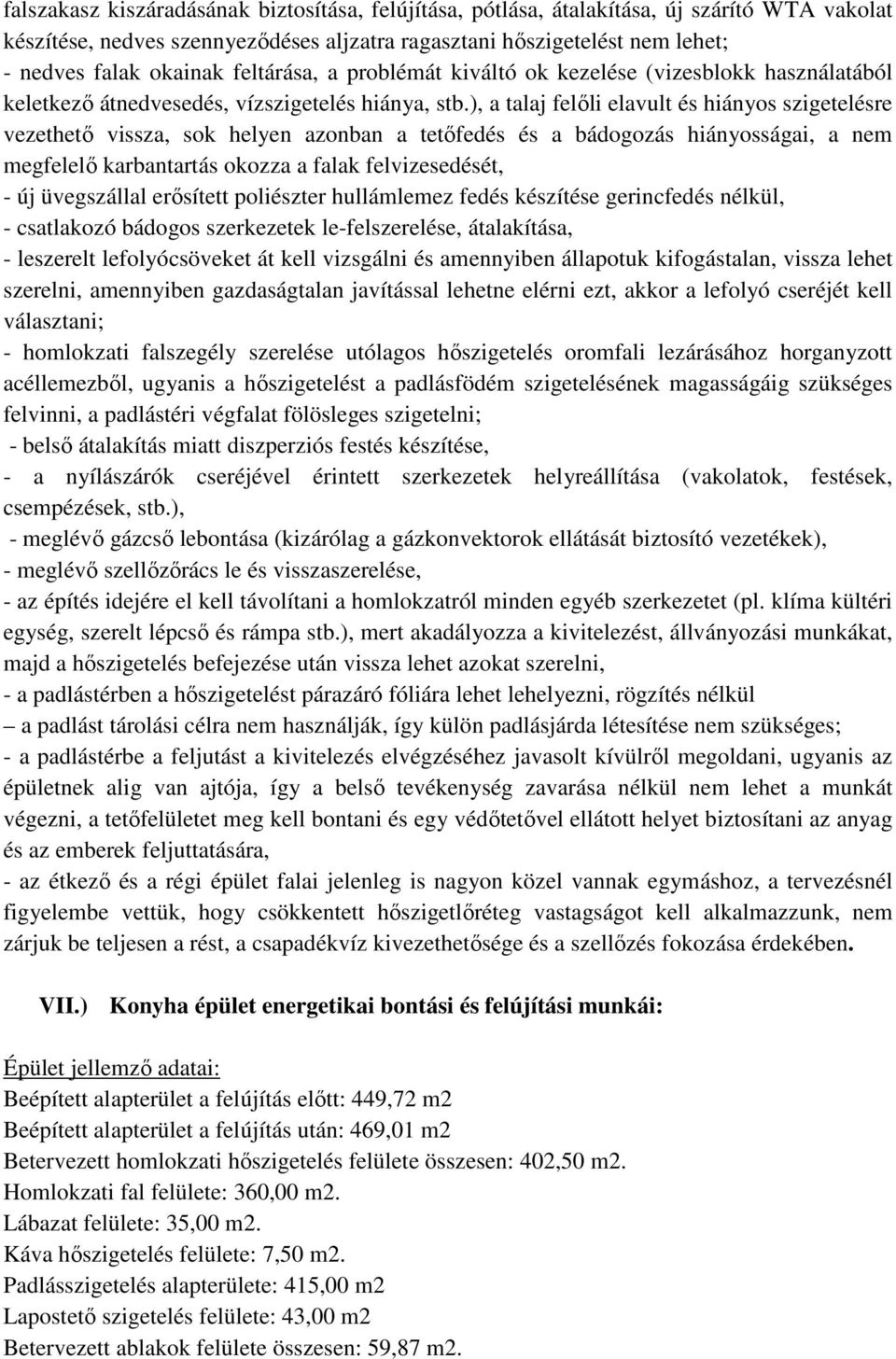 ), a talaj felőli elavult és hiányos szigetelésre vezethető vissza, sok helyen azonban a tetőfedés és a bádogozás hiányosságai, a nem megfelelő karbantartás okozza a falak felvizesedését, - új