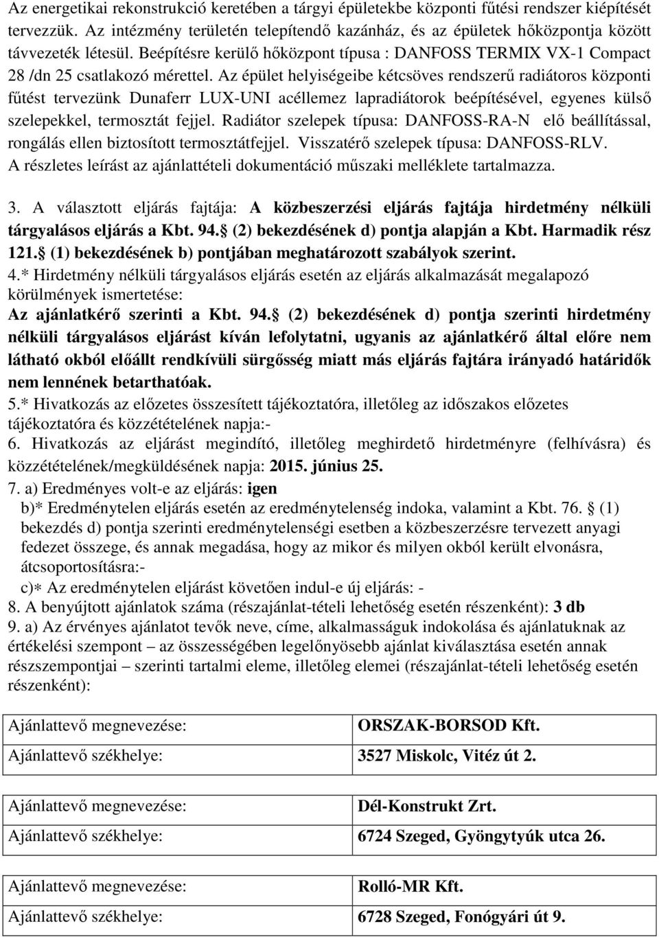 Az épület helyiségeibe kétcsöves rendszerű radiátoros központi fűtést tervezünk Dunaferr LUX-UNI acéllemez lapradiátorok beépítésével, egyenes külső szelepekkel, termosztát fejjel.