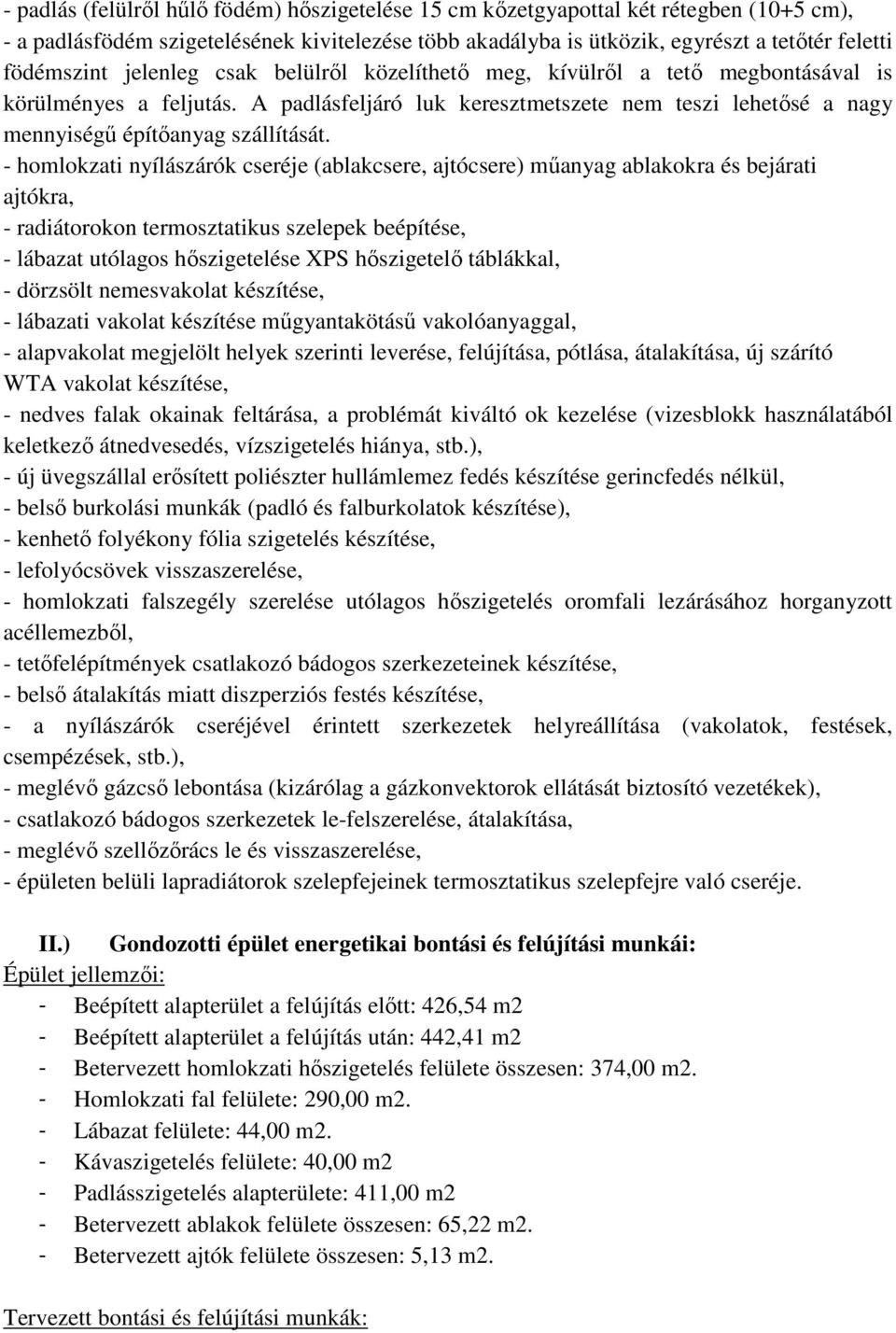 - homlokzati nyílászárók cseréje (ablakcsere, ajtócsere) műanyag ablakokra és bejárati ajtókra, - radiátorokon termosztatikus szelepek beépítése, - lábazat utólagos hőszigetelése XPS hőszigetelő