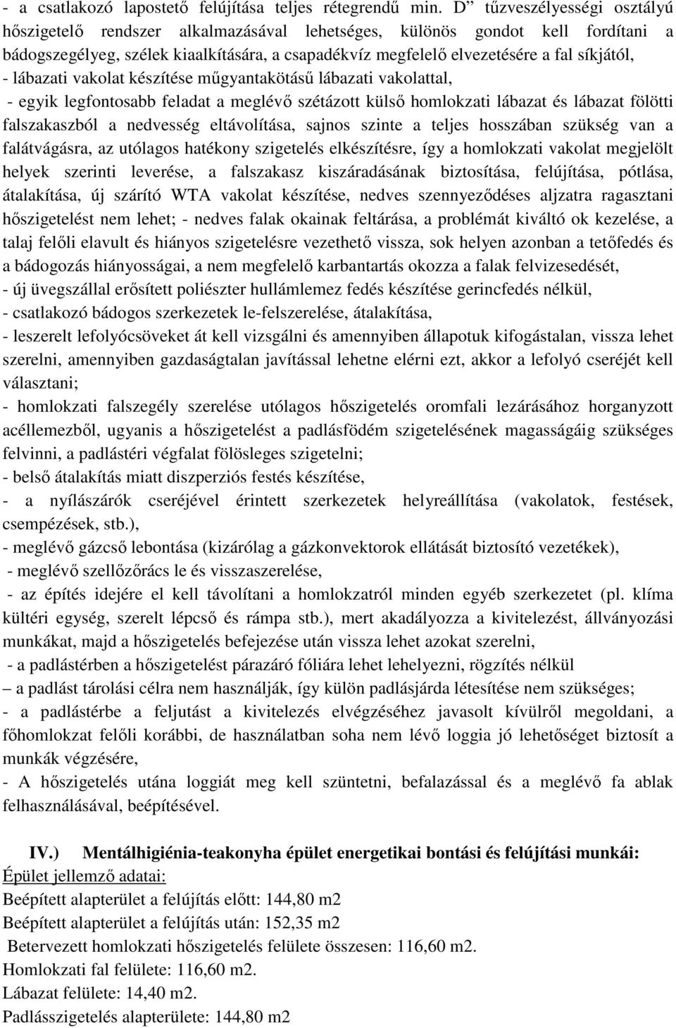 - lábazati vakolat készítése műgyantakötásű lábazati vakolattal, - egyik legfontosabb feladat a meglévő szétázott külső homlokzati lábazat és lábazat fölötti falszakaszból a nedvesség eltávolítása,